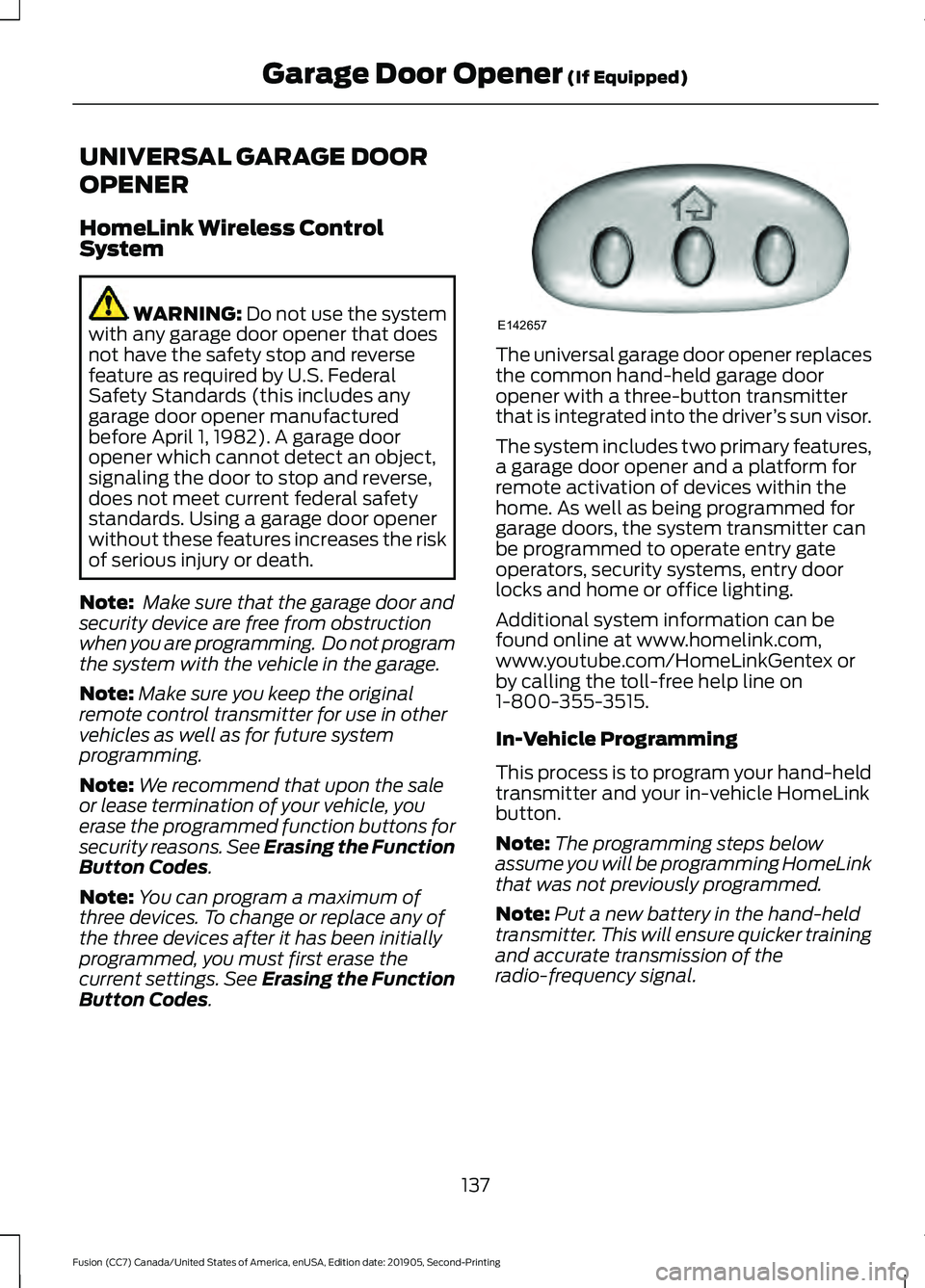 FORD FUSION 2020 Owners Manual UNIVERSAL GARAGE DOOR
OPENER
HomeLink Wireless Control
System
WARNING: Do not use the system
with any garage door opener that does
not have the safety stop and reverse
feature as required by U.S. Fede FORD FUSION 2020 Owners Manual UNIVERSAL GARAGE DOOR
OPENER
HomeLink Wireless Control
System
WARNING: Do not use the system
with any garage door opener that does
not have the safety stop and reverse
feature as required by U.S. Fede