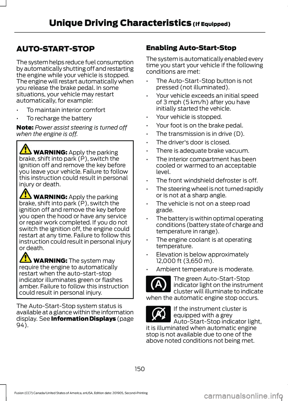 FORD FUSION 2020  Owners Manual AUTO-START-STOP
The system helps reduce fuel consumption
by automatically shutting off and restarting
the engine while your vehicle is stopped.
The engine will restart automatically when
you release t