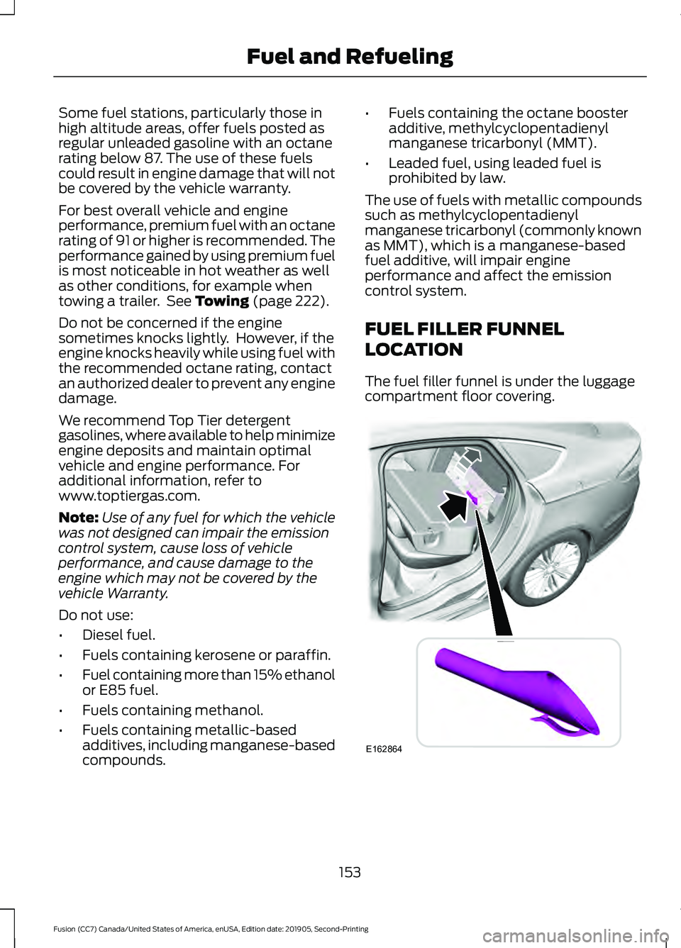 FORD FUSION 2020 Owners Manual Some fuel stations, particularly those in
high altitude areas, offer fuels posted as
regular unleaded gasoline with an octane
rating below 87. The use of these fuels
could result in engine damage that FORD FUSION 2020 Owners Manual Some fuel stations, particularly those in
high altitude areas, offer fuels posted as
regular unleaded gasoline with an octane
rating below 87. The use of these fuels
could result in engine damage that