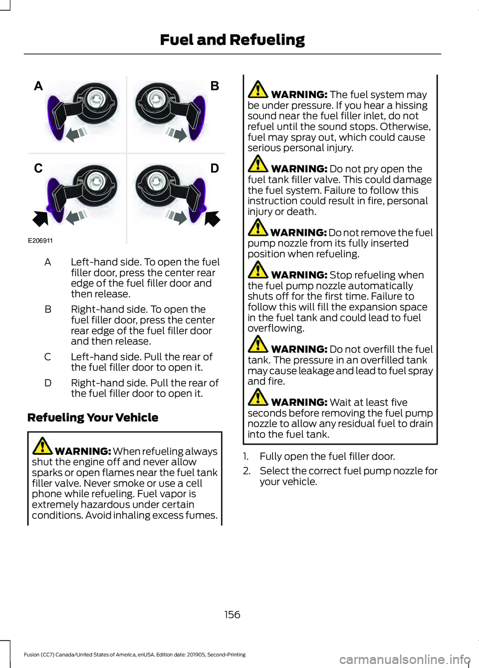 FORD FUSION 2020 Owners Manual Left-hand side. To open the fuel
filler door, press the center rear
edge of the fuel filler door and
then release.
A
Right-hand side. To open the
fuel filler door, press the center
rear edge of the fu FORD FUSION 2020 Owners Manual Left-hand side. To open the fuel
filler door, press the center rear
edge of the fuel filler door and
then release.
A
Right-hand side. To open the
fuel filler door, press the center
rear edge of the fu
