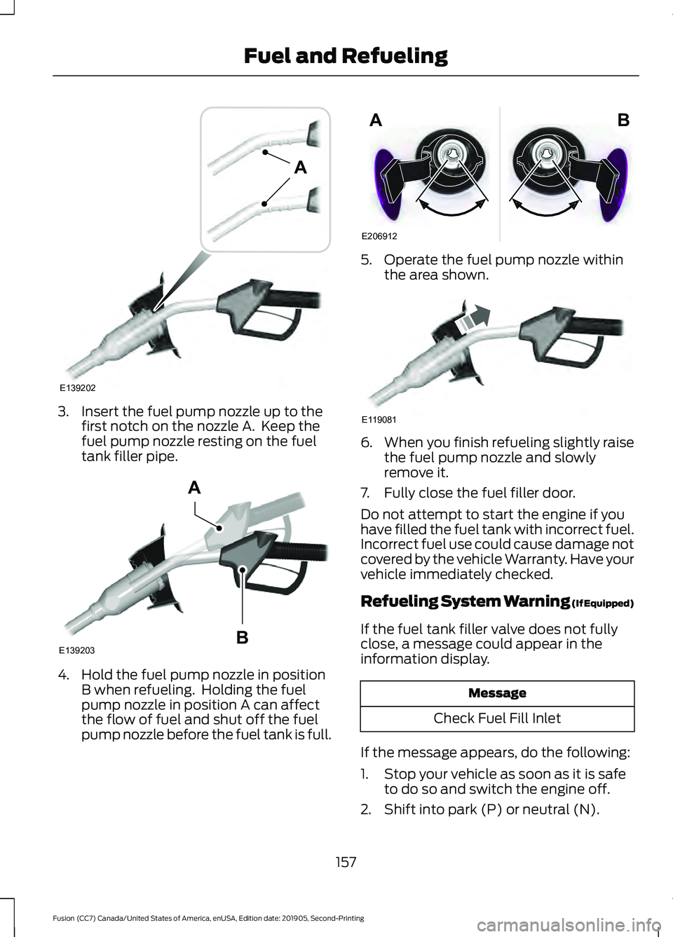 FORD FUSION 2020 Owners Manual 3. Insert the fuel pump nozzle up to the
first notch on the nozzle A. Keep the
fuel pump nozzle resting on the fuel
tank filler pipe. 4. Hold the fuel pump nozzle in position
B when refueling. Holdi FORD FUSION 2020 Owners Manual 3. Insert the fuel pump nozzle up to the
first notch on the nozzle A. Keep the
fuel pump nozzle resting on the fuel
tank filler pipe. 4. Hold the fuel pump nozzle in position
B when refueling. Holdi