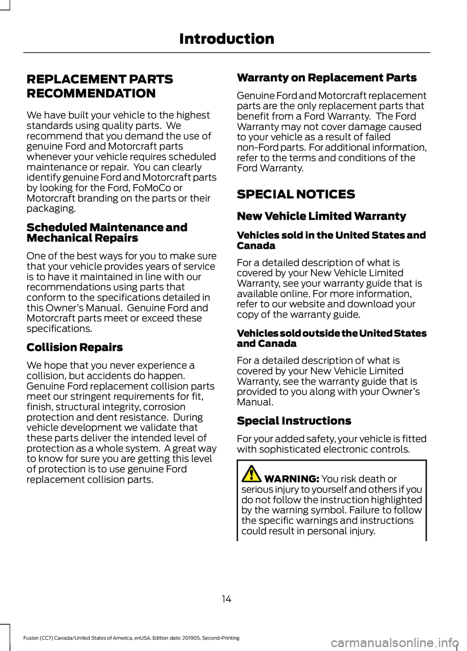 FORD FUSION 2020 Owners Manual REPLACEMENT PARTS
RECOMMENDATION
We have built your vehicle to the highest
standards using quality parts. We
recommend that you demand the use of
genuine Ford and Motorcraft parts
whenever your vehic FORD FUSION 2020 Owners Manual REPLACEMENT PARTS
RECOMMENDATION
We have built your vehicle to the highest
standards using quality parts. We
recommend that you demand the use of
genuine Ford and Motorcraft parts
whenever your vehic