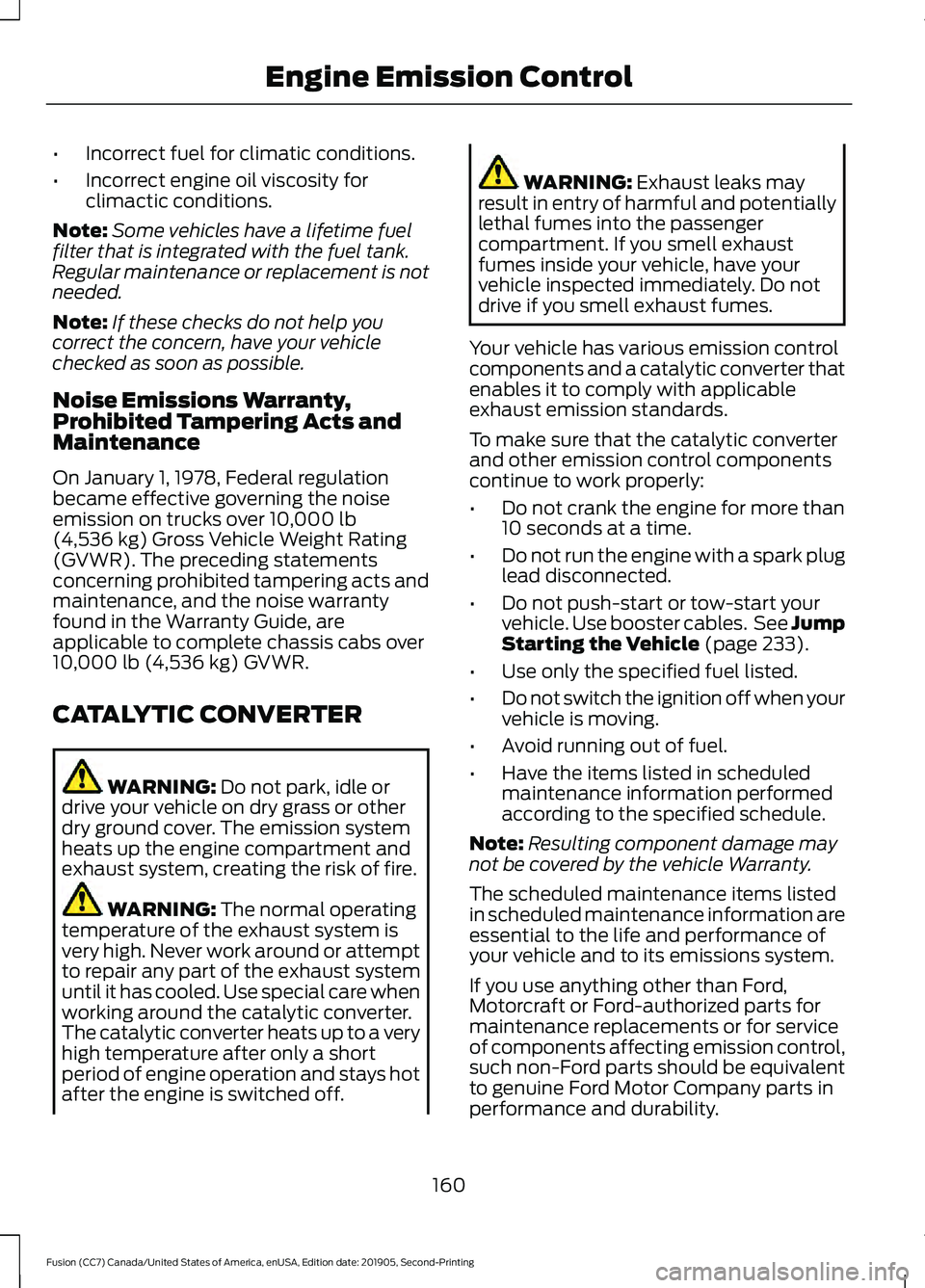 FORD FUSION 2020 Owners Manual •
Incorrect fuel for climatic conditions.
• Incorrect engine oil viscosity for
climactic conditions.
Note: Some vehicles have a lifetime fuel
filter that is integrated with the fuel tank.
Regular FORD FUSION 2020 Owners Manual •
Incorrect fuel for climatic conditions.
• Incorrect engine oil viscosity for
climactic conditions.
Note: Some vehicles have a lifetime fuel
filter that is integrated with the fuel tank.
Regular