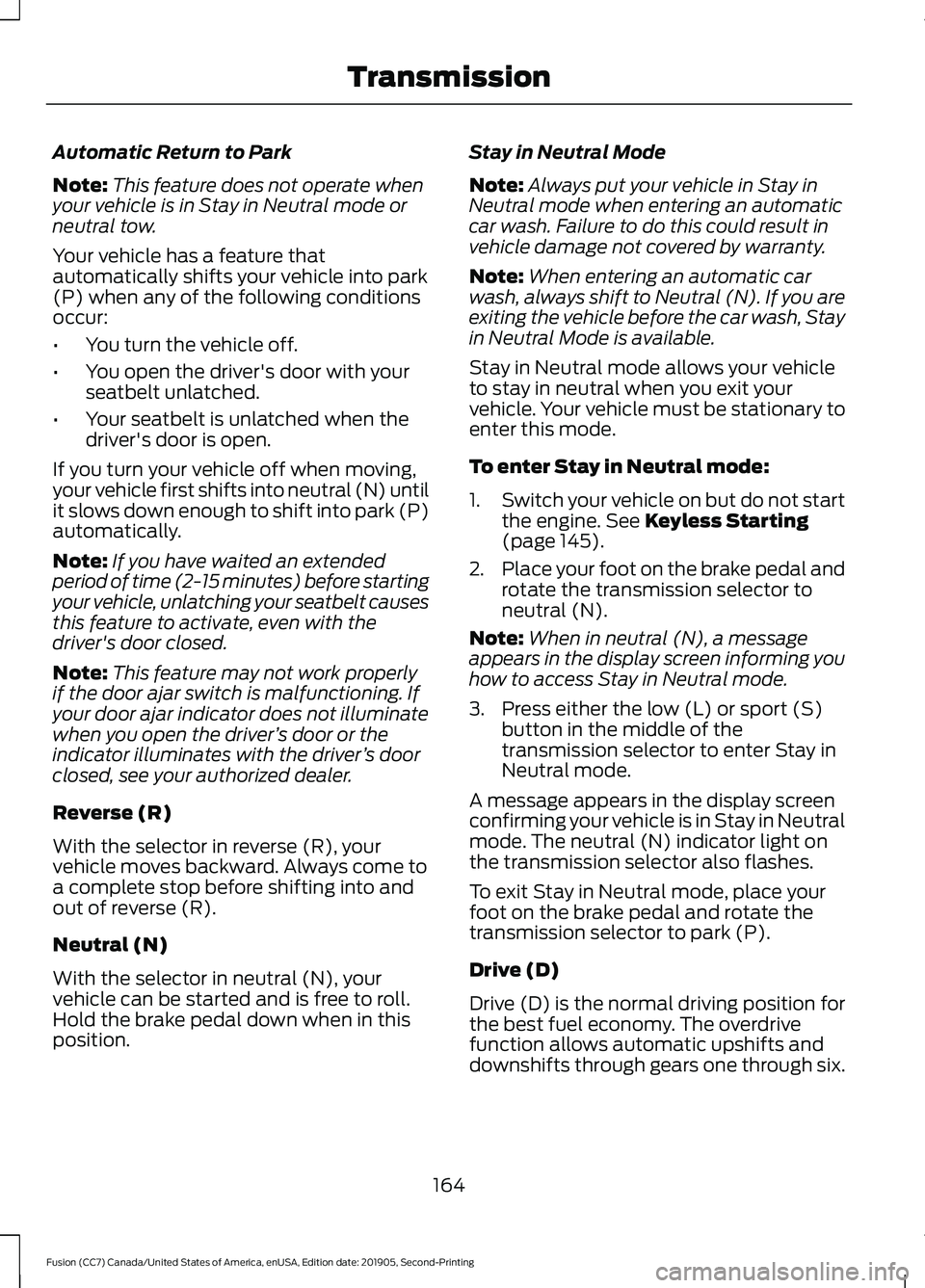 FORD FUSION 2020 Repair Manual Automatic Return to Park
Note:
This feature does not operate when
your vehicle is in Stay in Neutral mode or
neutral tow.
Your vehicle has a feature that
automatically shifts your vehicle into park
(P FORD FUSION 2020 Repair Manual Automatic Return to Park
Note:
This feature does not operate when
your vehicle is in Stay in Neutral mode or
neutral tow.
Your vehicle has a feature that
automatically shifts your vehicle into park
(P