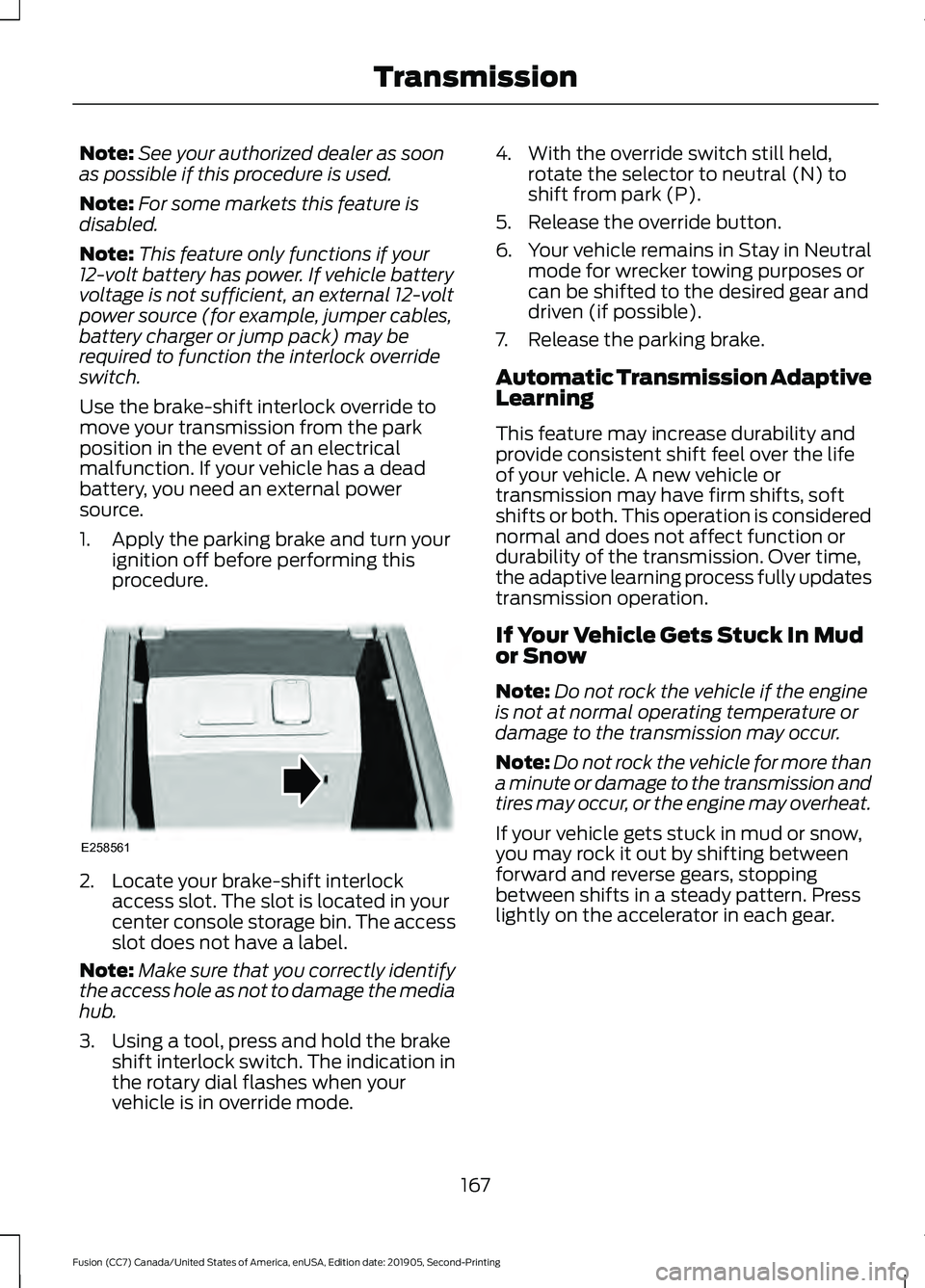 FORD FUSION 2020 Owners Manual Note:
See your authorized dealer as soon
as possible if this procedure is used.
Note: For some markets this feature is
disabled.
Note: This feature only functions if your
12-volt battery has power. If FORD FUSION 2020 Owners Manual Note:
See your authorized dealer as soon
as possible if this procedure is used.
Note: For some markets this feature is
disabled.
Note: This feature only functions if your
12-volt battery has power. If