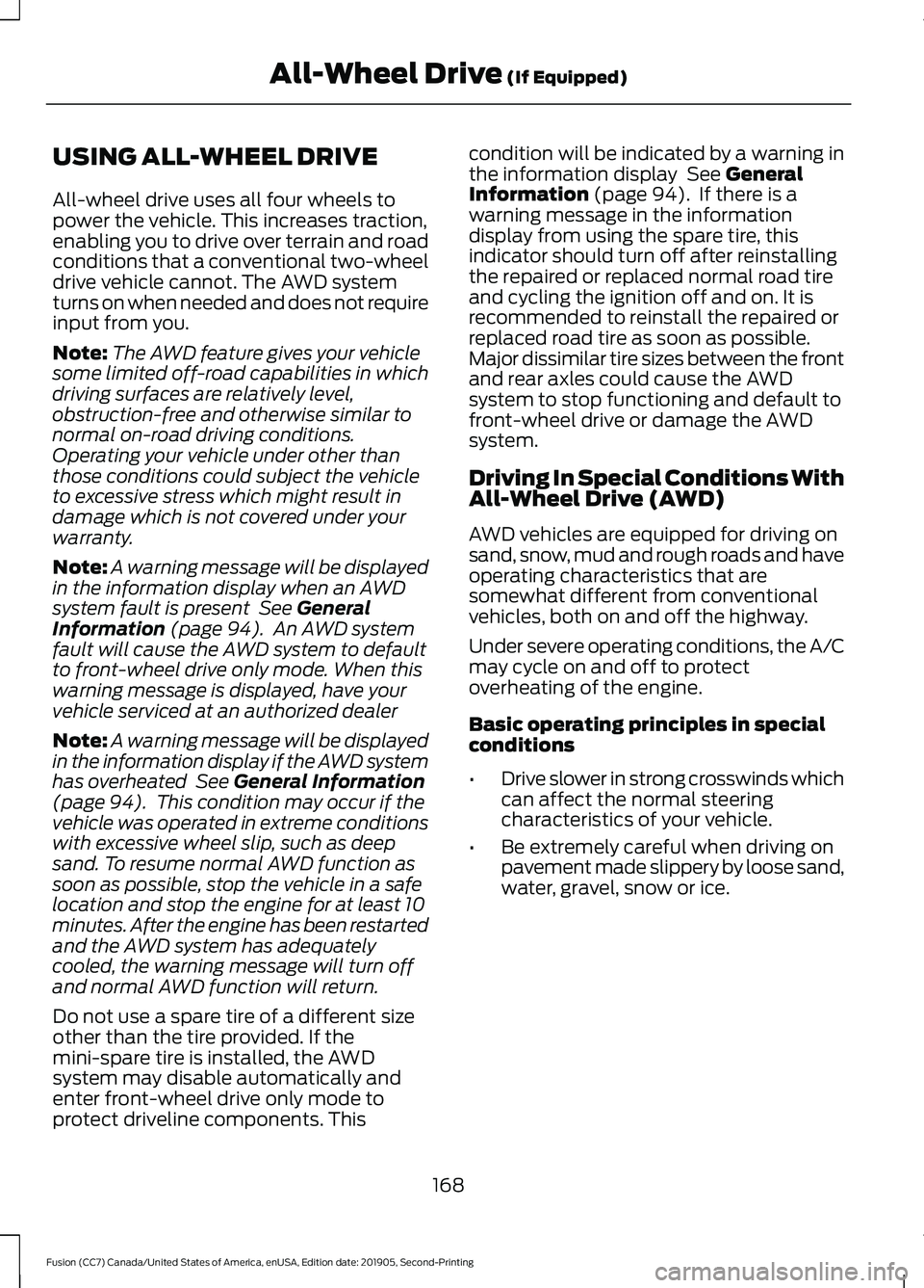 FORD FUSION 2020 Repair Manual USING ALL-WHEEL DRIVE
All-wheel drive uses all four wheels to
power the vehicle. This increases traction,
enabling you to drive over terrain and road
conditions that a conventional two-wheel
drive veh FORD FUSION 2020 Repair Manual USING ALL-WHEEL DRIVE
All-wheel drive uses all four wheels to
power the vehicle. This increases traction,
enabling you to drive over terrain and road
conditions that a conventional two-wheel
drive veh