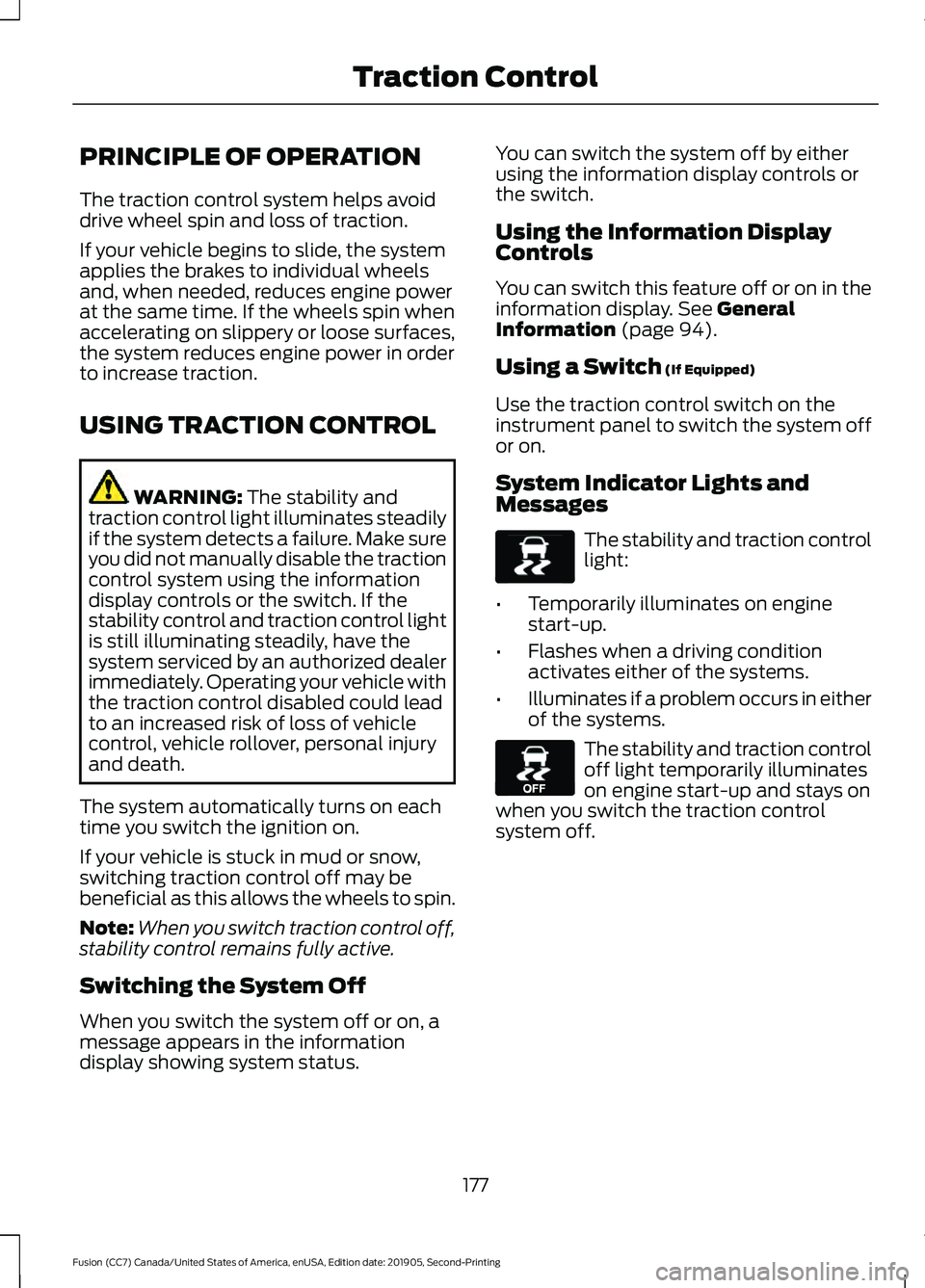 FORD FUSION 2020 Repair Manual PRINCIPLE OF OPERATION
The traction control system helps avoid
drive wheel spin and loss of traction.
If your vehicle begins to slide, the system
applies the brakes to individual wheels
and, when need FORD FUSION 2020 Repair Manual PRINCIPLE OF OPERATION
The traction control system helps avoid
drive wheel spin and loss of traction.
If your vehicle begins to slide, the system
applies the brakes to individual wheels
and, when need