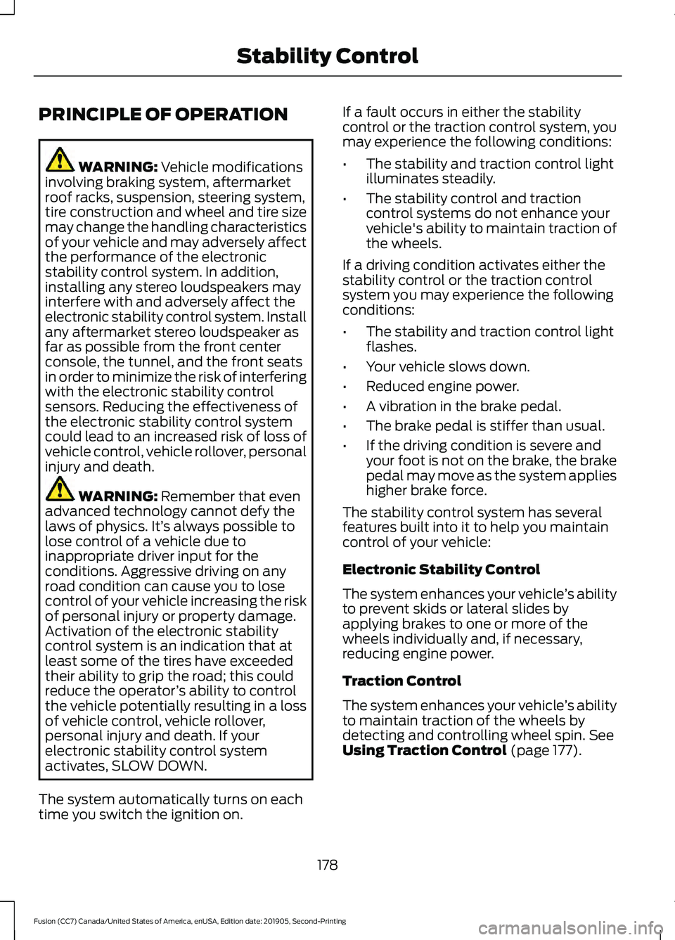 FORD FUSION 2020  Owners Manual PRINCIPLE OF OPERATION
WARNING: Vehicle modifications
involving braking system, aftermarket
roof racks, suspension, steering system,
tire construction and wheel and tire size
may change the handling c