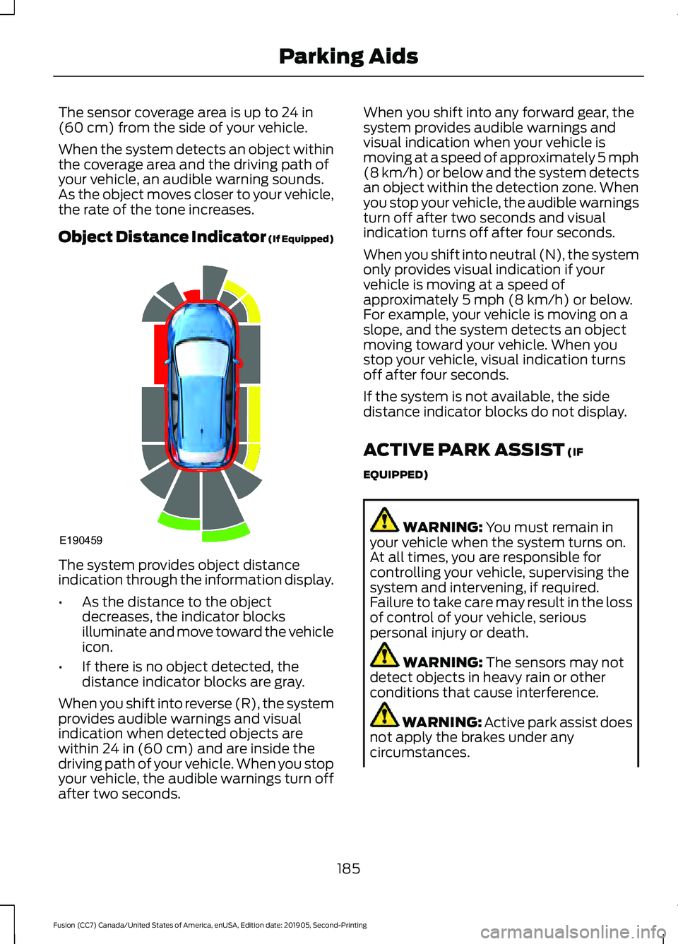 FORD FUSION 2020 Manual PDF The sensor coverage area is up to 24 in
(60 cm) from the side of your vehicle.
When the system detects an object within
the coverage area and the driving path of
your vehicle, an audible warning sound FORD FUSION 2020 Manual PDF The sensor coverage area is up to 24 in
(60 cm) from the side of your vehicle.
When the system detects an object within
the coverage area and the driving path of
your vehicle, an audible warning sound