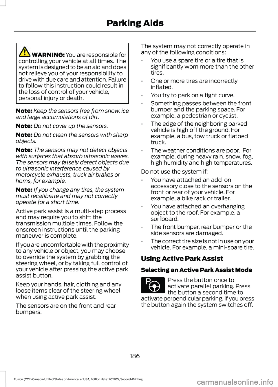 FORD FUSION 2020 Owners Guide WARNING: You are responsible for
controlling your vehicle at all times. The
system is designed to be an aid and does
not relieve you of your responsibility to
drive with due care and attention. Failur FORD FUSION 2020 Owners Guide WARNING: You are responsible for
controlling your vehicle at all times. The
system is designed to be an aid and does
not relieve you of your responsibility to
drive with due care and attention. Failur