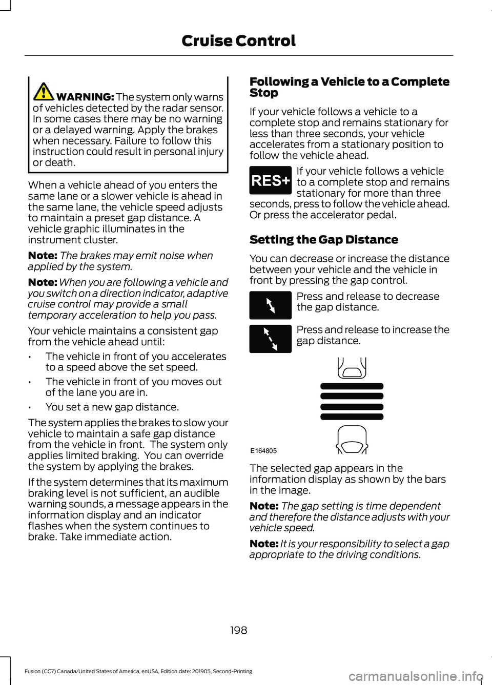 FORD FUSION 2020 Owners Guide WARNING: The system only warns
of vehicles detected by the radar sensor.
In some cases there may be no warning
or a delayed warning. Apply the brakes
when necessary. Failure to follow this
instruction FORD FUSION 2020 Owners Guide WARNING: The system only warns
of vehicles detected by the radar sensor.
In some cases there may be no warning
or a delayed warning. Apply the brakes
when necessary. Failure to follow this
instruction