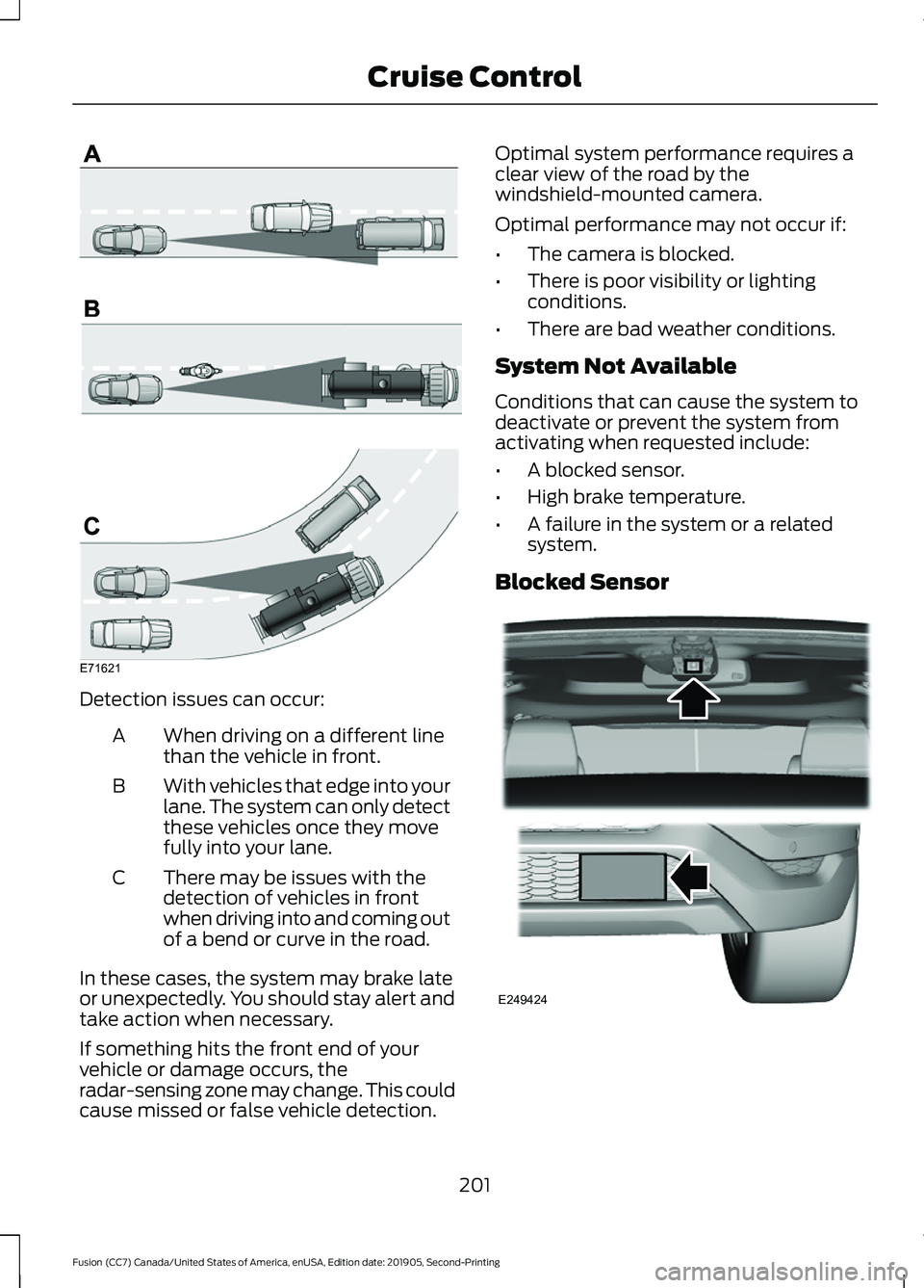 FORD FUSION 2020 Owners Guide Detection issues can occur:
When driving on a different line
than the vehicle in front.
A
With vehicles that edge into your
lane. The system can only detect
these vehicles once they move
fully into yo FORD FUSION 2020 Owners Guide Detection issues can occur:
When driving on a different line
than the vehicle in front.
A
With vehicles that edge into your
lane. The system can only detect
these vehicles once they move
fully into yo