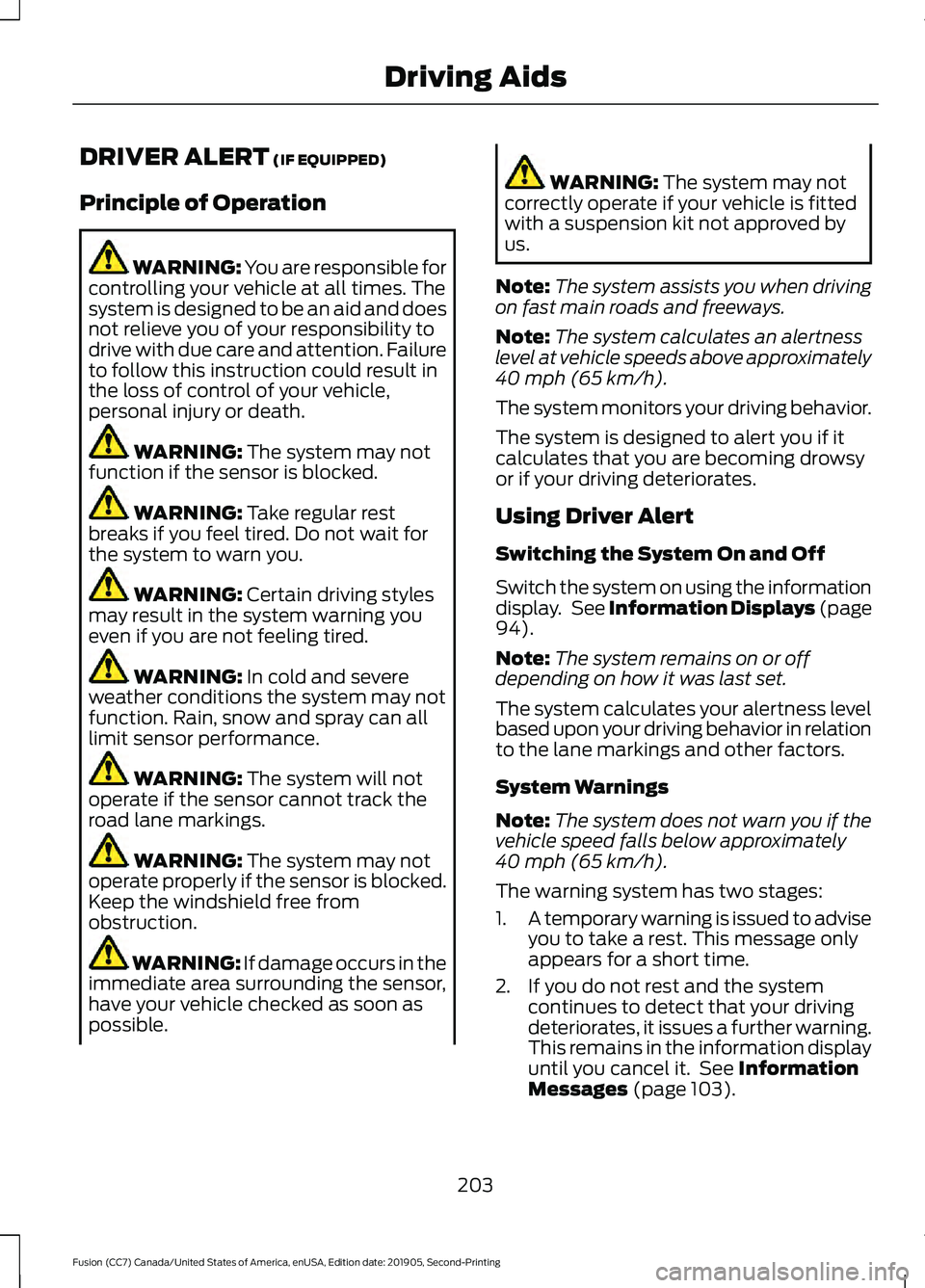 FORD FUSION 2020  Owners Manual DRIVER ALERT (IF EQUIPPED)
Principle of Operation WARNING: You are responsible for
controlling your vehicle at all times. The
system is designed to be an aid and does
not relieve you of your responsib
