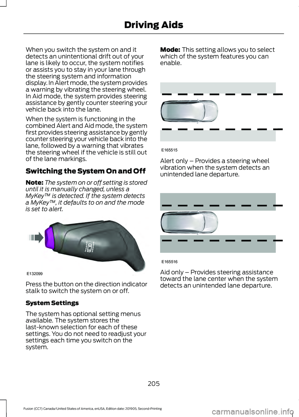 FORD FUSION 2020 Service Manual When you switch the system on and it
detects an unintentional drift out of your
lane is likely to occur, the system notifies
or assists you to stay in your lane through
the steering system and informa FORD FUSION 2020 Service Manual When you switch the system on and it
detects an unintentional drift out of your
lane is likely to occur, the system notifies
or assists you to stay in your lane through
the steering system and informa
