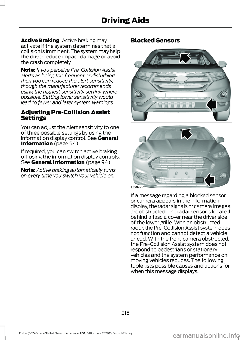 FORD FUSION 2020 Owners Manual Active Braking: Active braking may
activate if the system determines that a
collision is imminent. The system may help
the driver reduce impact damage or avoid
the crash completely.
Note: If you perce FORD FUSION 2020 Owners Manual Active Braking: Active braking may
activate if the system determines that a
collision is imminent. The system may help
the driver reduce impact damage or avoid
the crash completely.
Note: If you perce