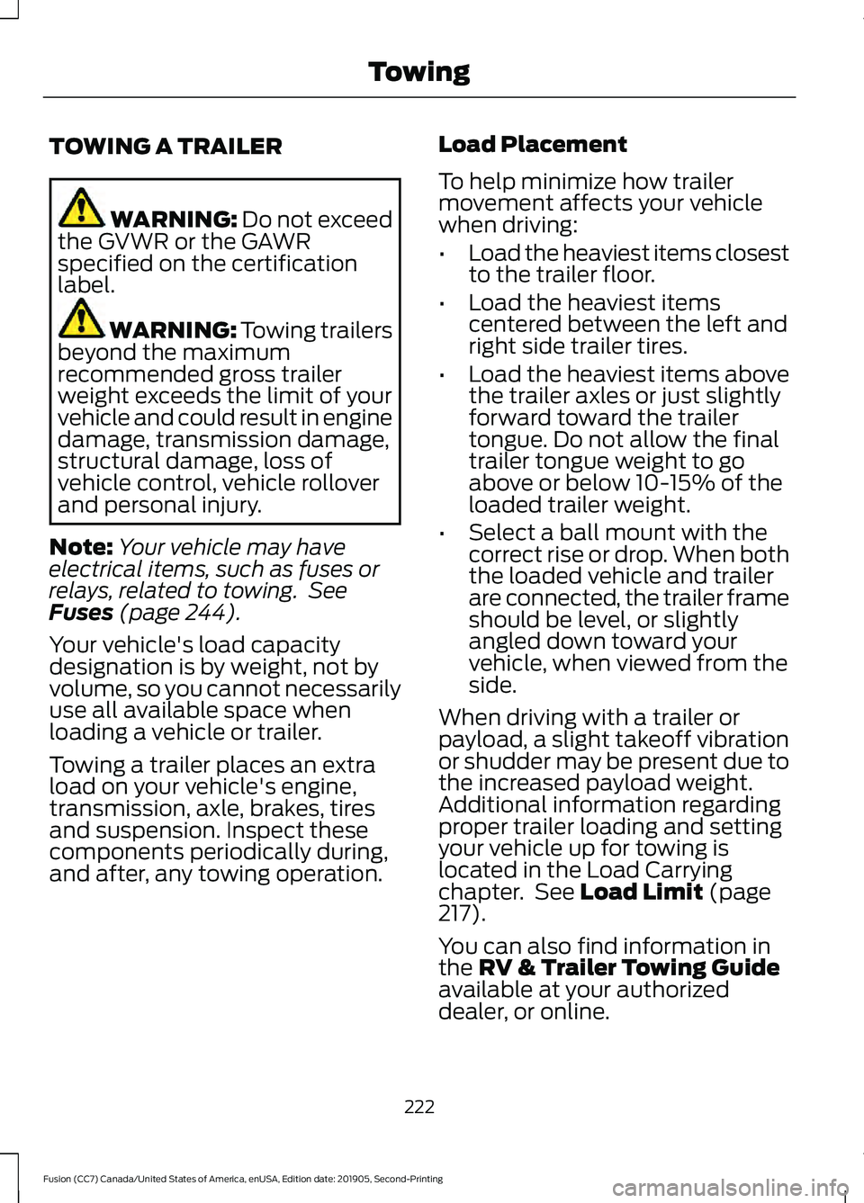FORD FUSION 2020 Owners Manual TOWING A TRAILER
WARNING: Do not exceed
the GVWR or the GAWR
specified on the certification
label. WARNING:
Towing trailers
beyond the maximum
recommended gross trailer
weight exceeds the limit of yo FORD FUSION 2020 Owners Manual TOWING A TRAILER
WARNING: Do not exceed
the GVWR or the GAWR
specified on the certification
label. WARNING:
Towing trailers
beyond the maximum
recommended gross trailer
weight exceeds the limit of yo
