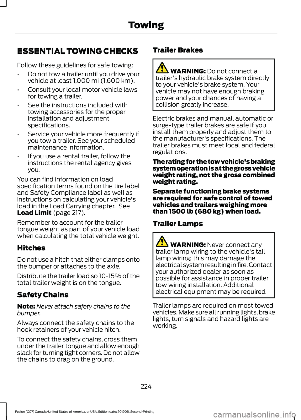 FORD FUSION 2020 Service Manual ESSENTIAL TOWING CHECKS
Follow these guidelines for safe towing:
•
Do not tow a trailer until you drive your
vehicle at least 1,000 mi (1,600 km).
• Consult your local motor vehicle laws
for towin FORD FUSION 2020 Service Manual ESSENTIAL TOWING CHECKS
Follow these guidelines for safe towing:
•
Do not tow a trailer until you drive your
vehicle at least 1,000 mi (1,600 km).
• Consult your local motor vehicle laws
for towin