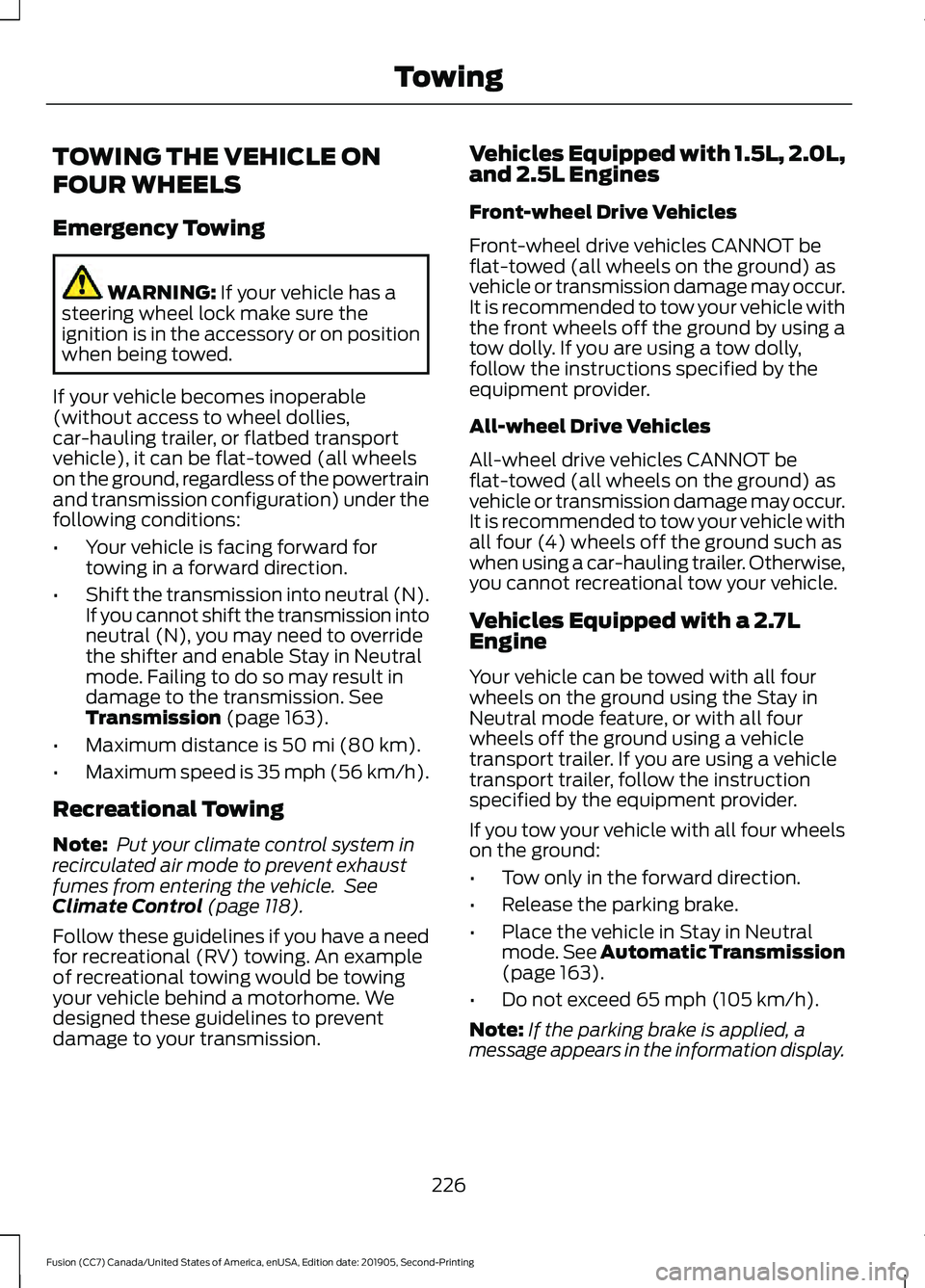 FORD FUSION 2020 Owners Manual TOWING THE VEHICLE ON
FOUR WHEELS
Emergency Towing
WARNING: If your vehicle has a
steering wheel lock make sure the
ignition is in the accessory or on position
when being towed.
If your vehicle become FORD FUSION 2020 Owners Manual TOWING THE VEHICLE ON
FOUR WHEELS
Emergency Towing
WARNING: If your vehicle has a
steering wheel lock make sure the
ignition is in the accessory or on position
when being towed.
If your vehicle become
