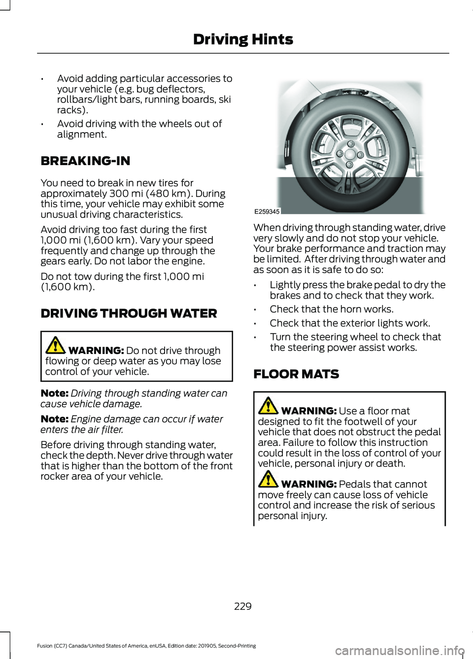 FORD FUSION 2020 User Guide •
Avoid adding particular accessories to
your vehicle (e.g. bug deflectors,
rollbars/light bars, running boards, ski
racks).
• Avoid driving with the wheels out of
alignment.
BREAKING-IN
You need FORD FUSION 2020 User Guide •
Avoid adding particular accessories to
your vehicle (e.g. bug deflectors,
rollbars/light bars, running boards, ski
racks).
• Avoid driving with the wheels out of
alignment.
BREAKING-IN
You need