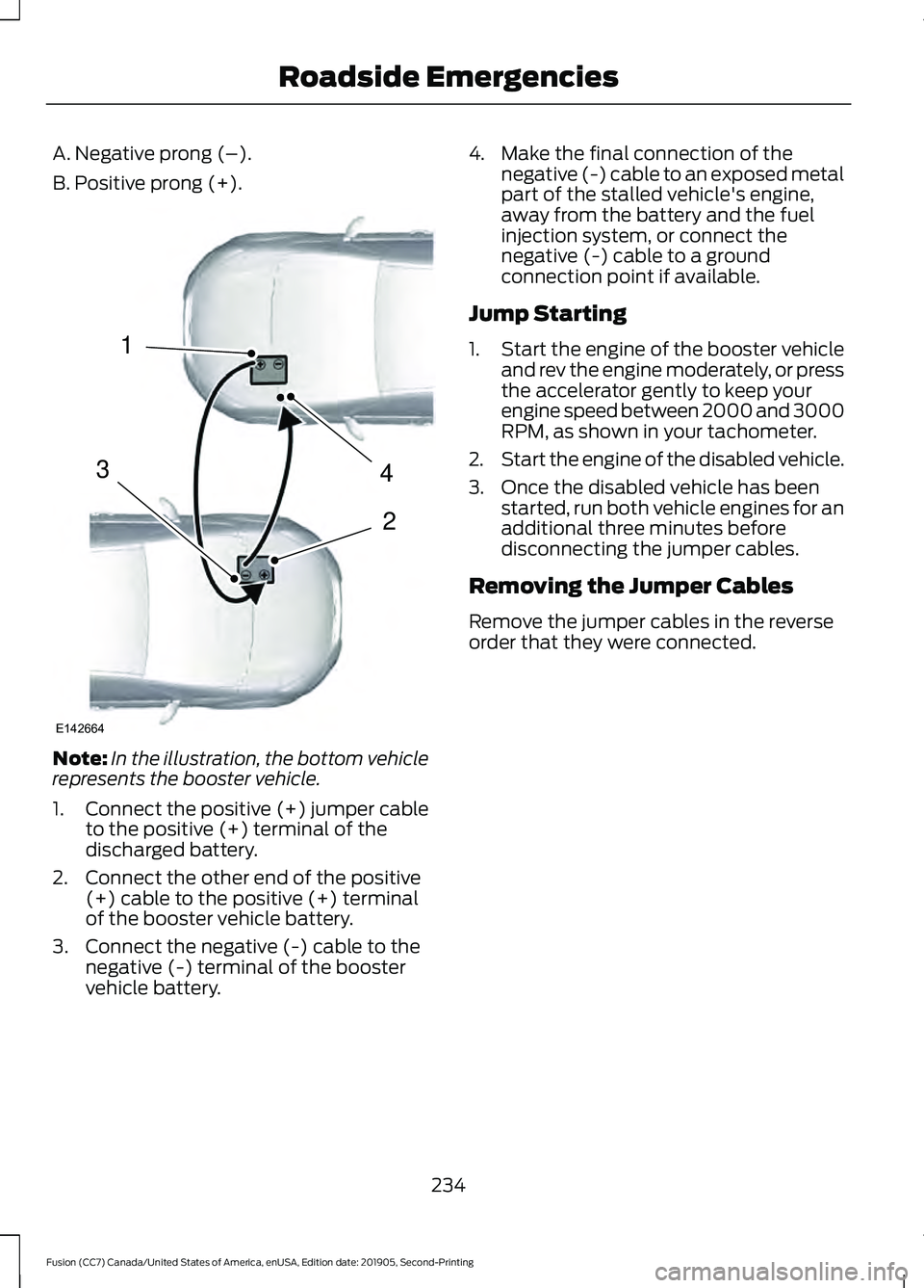 FORD FUSION 2020 Owners Manual A. Negative prong (–).
B. Positive prong (+).
Note:
In the illustration, the bottom vehicle
represents the booster vehicle.
1. Connect the positive (+) jumper cable
to the positive (+) terminal of t FORD FUSION 2020 Owners Manual A. Negative prong (–).
B. Positive prong (+).
Note:
In the illustration, the bottom vehicle
represents the booster vehicle.
1. Connect the positive (+) jumper cable
to the positive (+) terminal of t