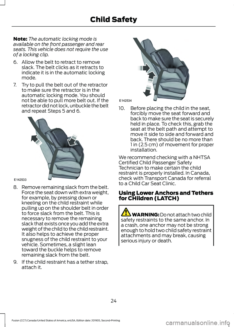 FORD FUSION 2020  Owners Manual Note:
The automatic locking mode is
available on the front passenger and rear
seats. This vehicle does not require the use
of a locking clip.
6. Allow the belt to retract to remove slack. The belt cli