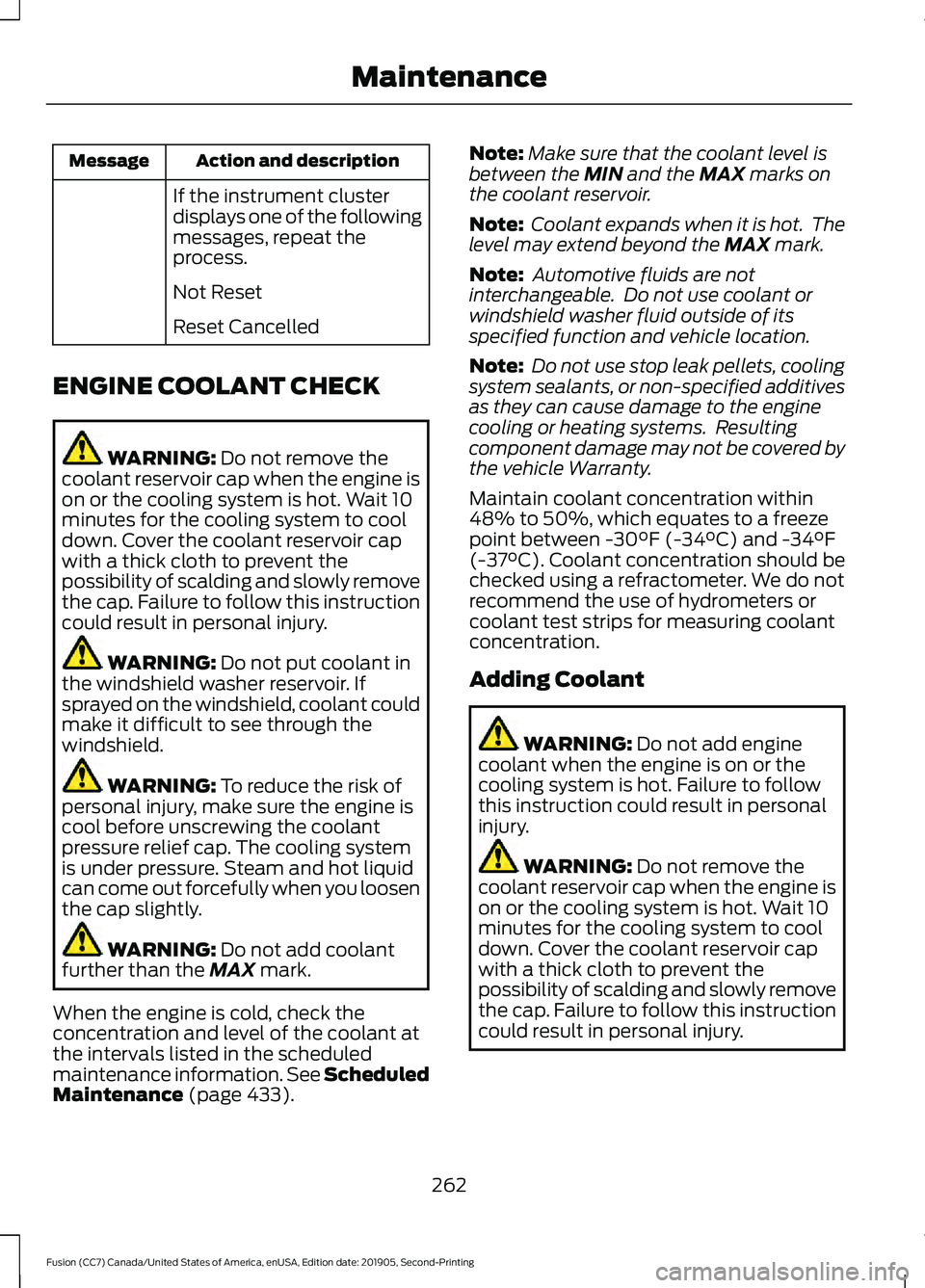 FORD FUSION 2020 User Guide Action and description
Message
If the instrument cluster
displays one of the following
messages, repeat the
process.
Not Reset
Reset Cancelled
ENGINE COOLANT CHECK WARNING: Do not remove the
coolant r FORD FUSION 2020 User Guide Action and description
Message
If the instrument cluster
displays one of the following
messages, repeat the
process.
Not Reset
Reset Cancelled
ENGINE COOLANT CHECK WARNING: Do not remove the
coolant r