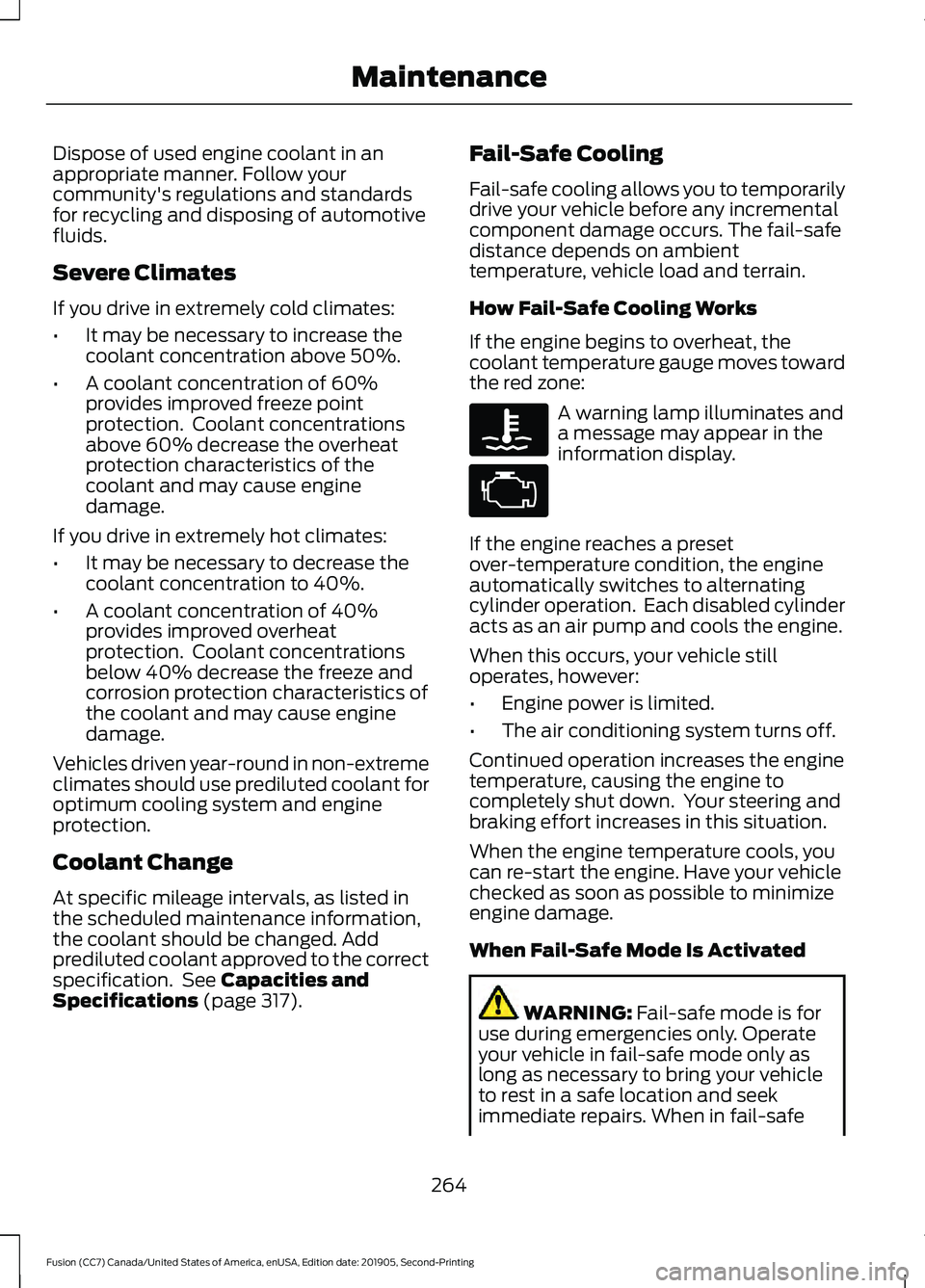 FORD FUSION 2020 Owners Manual Dispose of used engine coolant in an
appropriate manner. Follow your
community's regulations and standards
for recycling and disposing of automotive
fluids.
Severe Climates
If you drive in extreme FORD FUSION 2020 Owners Manual Dispose of used engine coolant in an
appropriate manner. Follow your
community's regulations and standards
for recycling and disposing of automotive
fluids.
Severe Climates
If you drive in extreme