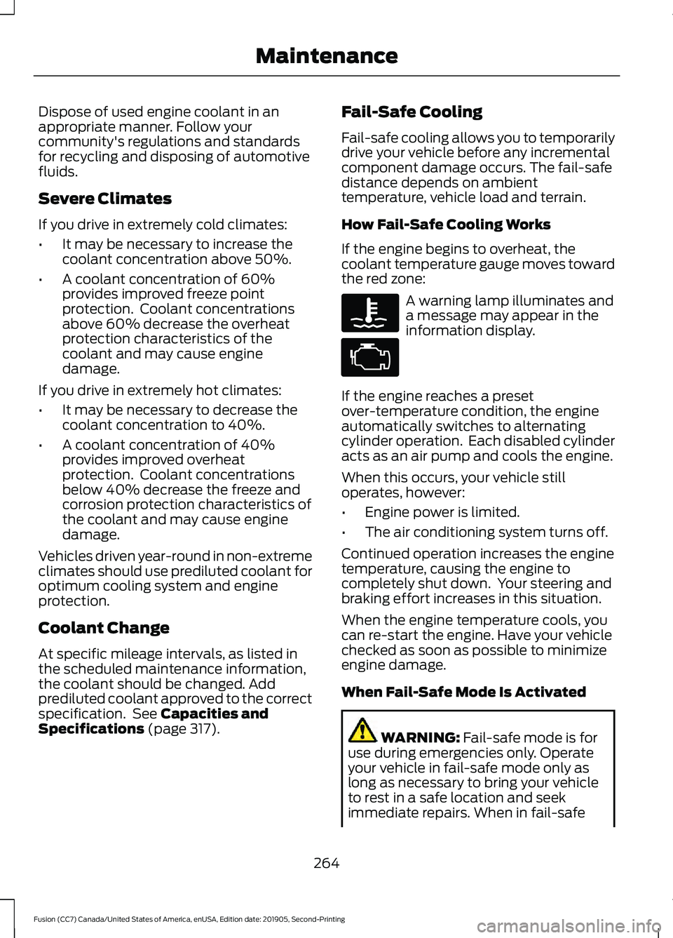 FORD FUSION 2020 User Guide Dispose of used engine coolant in an
appropriate manner. Follow your
community's regulations and standards
for recycling and disposing of automotive
fluids.
Severe Climates
If you drive in extreme