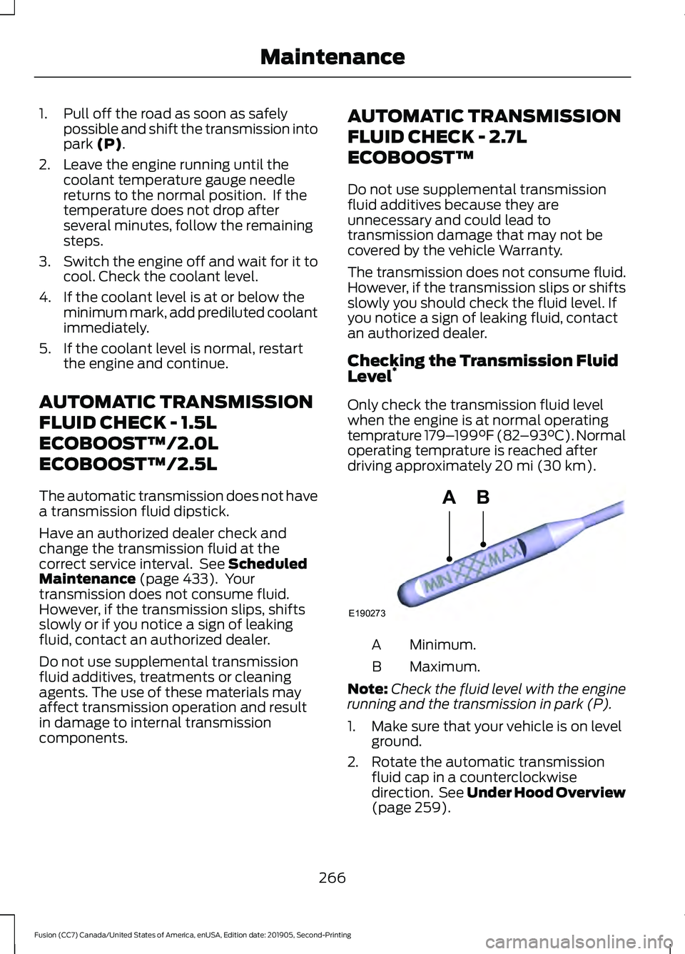 FORD FUSION 2020 Owners Guide 1. Pull off the road as soon as safely
possible and shift the transmission into
park (P).
2. Leave the engine running until the coolant temperature gauge needle
returns to the normal position. If the FORD FUSION 2020 Owners Guide 1. Pull off the road as soon as safely
possible and shift the transmission into
park (P).
2. Leave the engine running until the coolant temperature gauge needle
returns to the normal position. If the