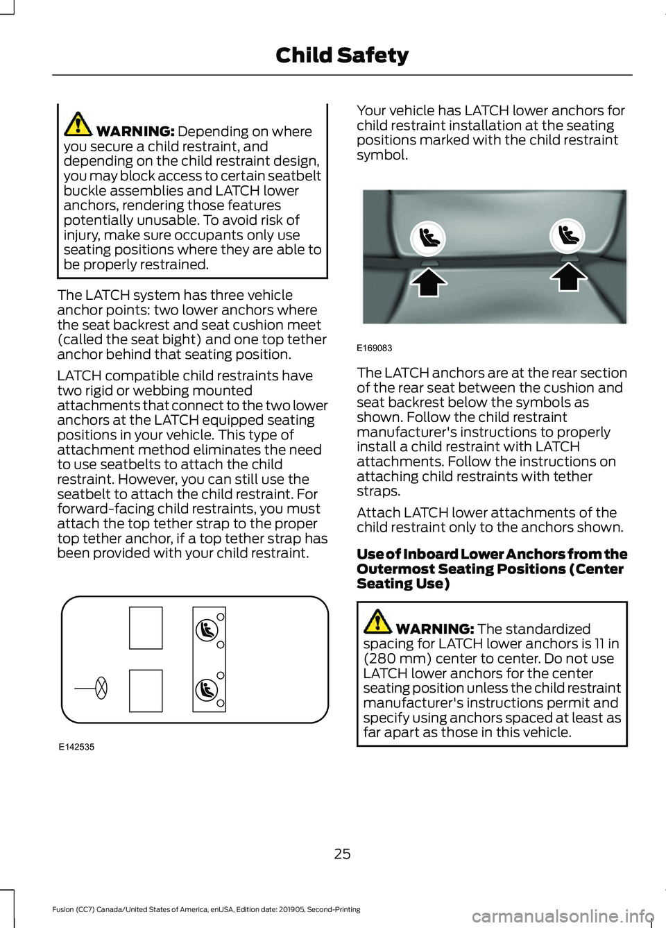 FORD FUSION 2020  Owners Manual WARNING: Depending on where
you secure a child restraint, and
depending on the child restraint design,
you may block access to certain seatbelt
buckle assemblies and LATCH lower
anchors, rendering tho