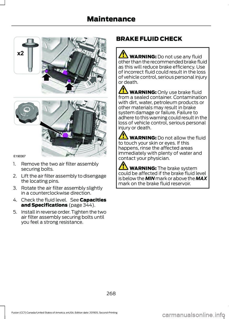 FORD FUSION 2020 Owners Manual 1. Remove the two air filter assembly
securing bolts.
2. Lift the air filter assembly to disengage
the locating pins.
3. Rotate the air filter assembly slightly in a counterclockwise direction.
4. Che FORD FUSION 2020 Owners Manual 1. Remove the two air filter assembly
securing bolts.
2. Lift the air filter assembly to disengage
the locating pins.
3. Rotate the air filter assembly slightly in a counterclockwise direction.
4. Che