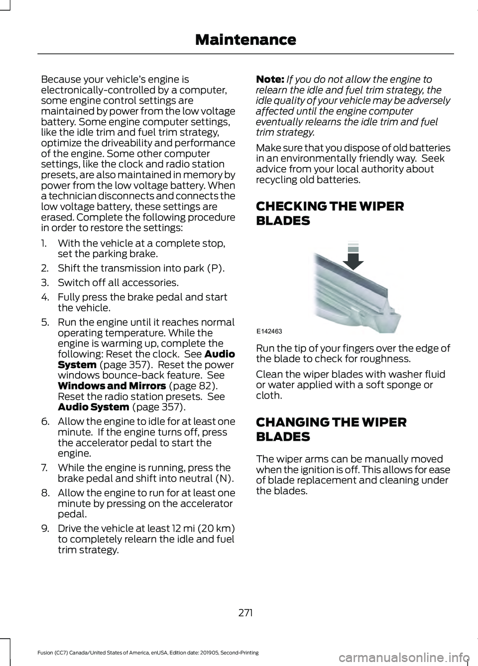 FORD FUSION 2020 Owners Guide Because your vehicle
’s engine is
electronically-controlled by a computer,
some engine control settings are
maintained by power from the low voltage
battery. Some engine computer settings,
like the FORD FUSION 2020 Owners Guide Because your vehicle
’s engine is
electronically-controlled by a computer,
some engine control settings are
maintained by power from the low voltage
battery. Some engine computer settings,
like the