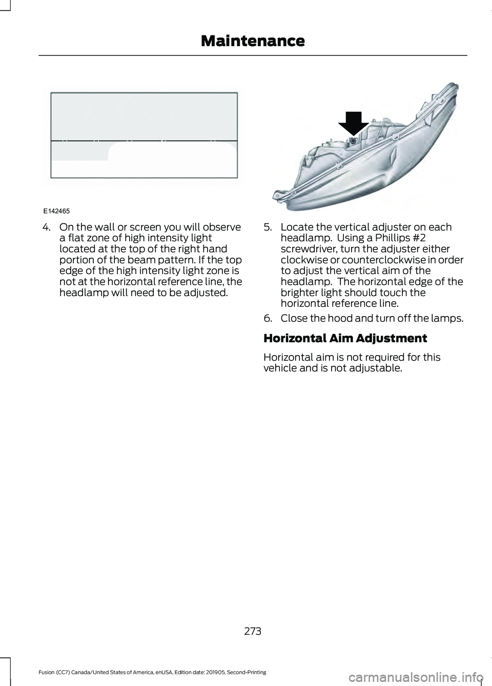 FORD FUSION 2020  Owners Manual 4. On the wall or screen you will observe
a flat zone of high intensity light
located at the top of the right hand
portion of the beam pattern. If the top
edge of the high intensity light zone is
not 