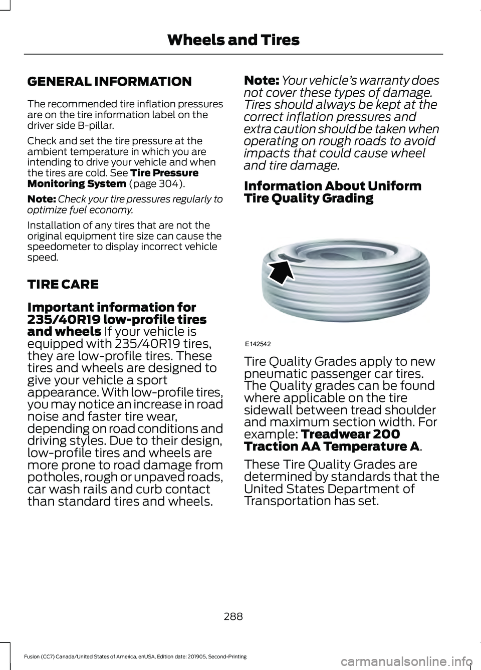 FORD FUSION 2020 Owners Manual GENERAL INFORMATION
The recommended tire inflation pressures
are on the tire information label on the
driver side B-pillar.
Check and set the tire pressure at the
ambient temperature in which you are
FORD FUSION 2020 Owners Manual GENERAL INFORMATION
The recommended tire inflation pressures
are on the tire information label on the
driver side B-pillar.
Check and set the tire pressure at the
ambient temperature in which you are