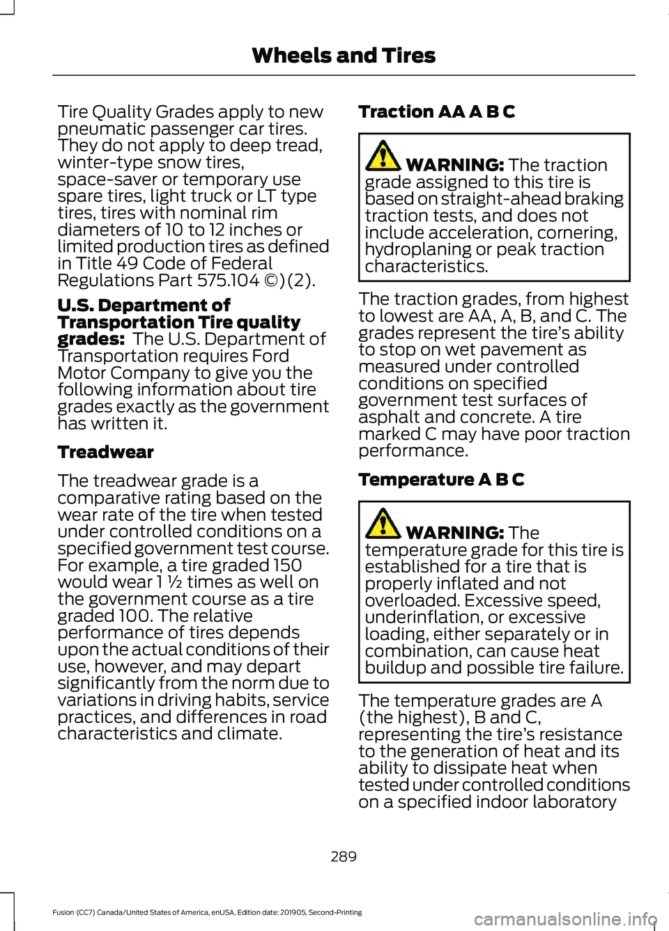 FORD FUSION 2020 Workshop Manual Tire Quality Grades apply to new
pneumatic passenger car tires.
They do not apply to deep tread,
winter-type snow tires,
space-saver or temporary use
spare tires, light truck or LT type
tires, tires w FORD FUSION 2020 Workshop Manual Tire Quality Grades apply to new
pneumatic passenger car tires.
They do not apply to deep tread,
winter-type snow tires,
space-saver or temporary use
spare tires, light truck or LT type
tires, tires w