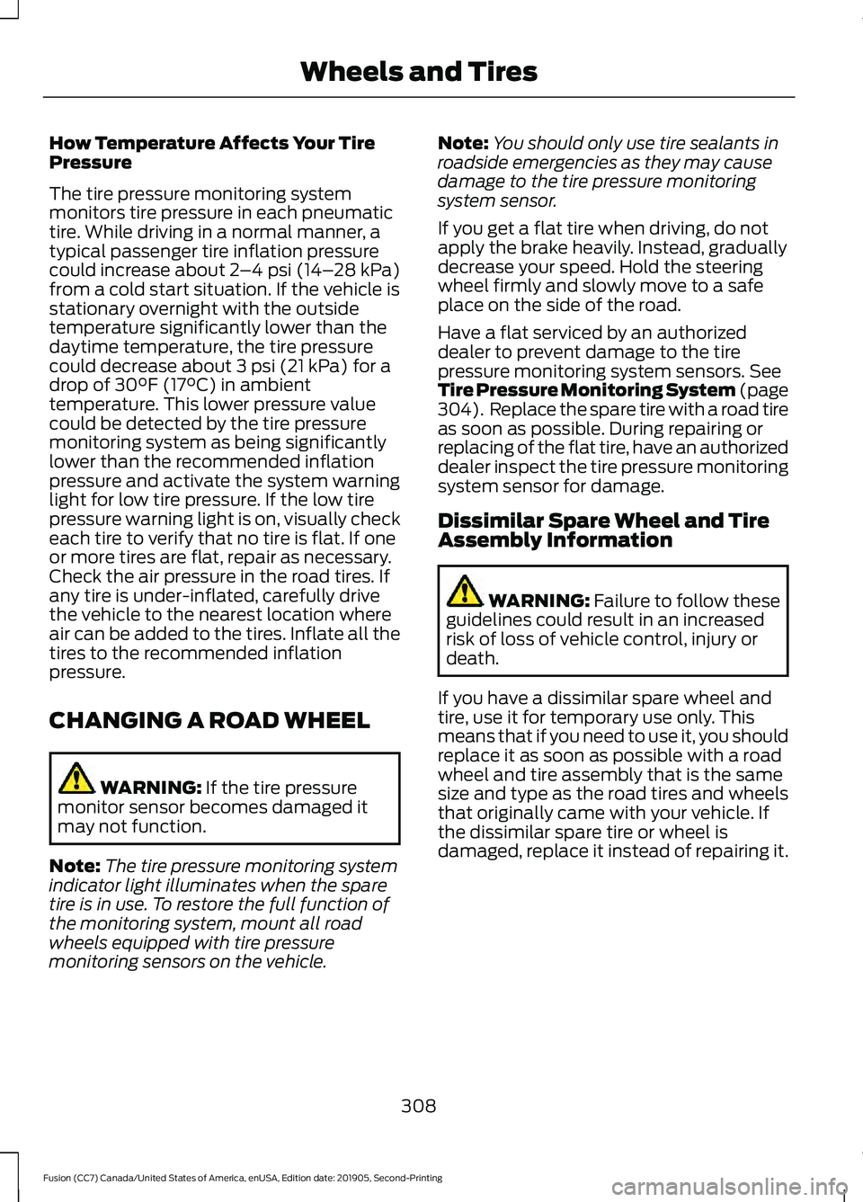 FORD FUSION 2020 Workshop Manual How Temperature Affects Your Tire
Pressure
The tire pressure monitoring system
monitors tire pressure in each pneumatic
tire. While driving in a normal manner, a
typical passenger tire inflation press FORD FUSION 2020 Workshop Manual How Temperature Affects Your Tire
Pressure
The tire pressure monitoring system
monitors tire pressure in each pneumatic
tire. While driving in a normal manner, a
typical passenger tire inflation press