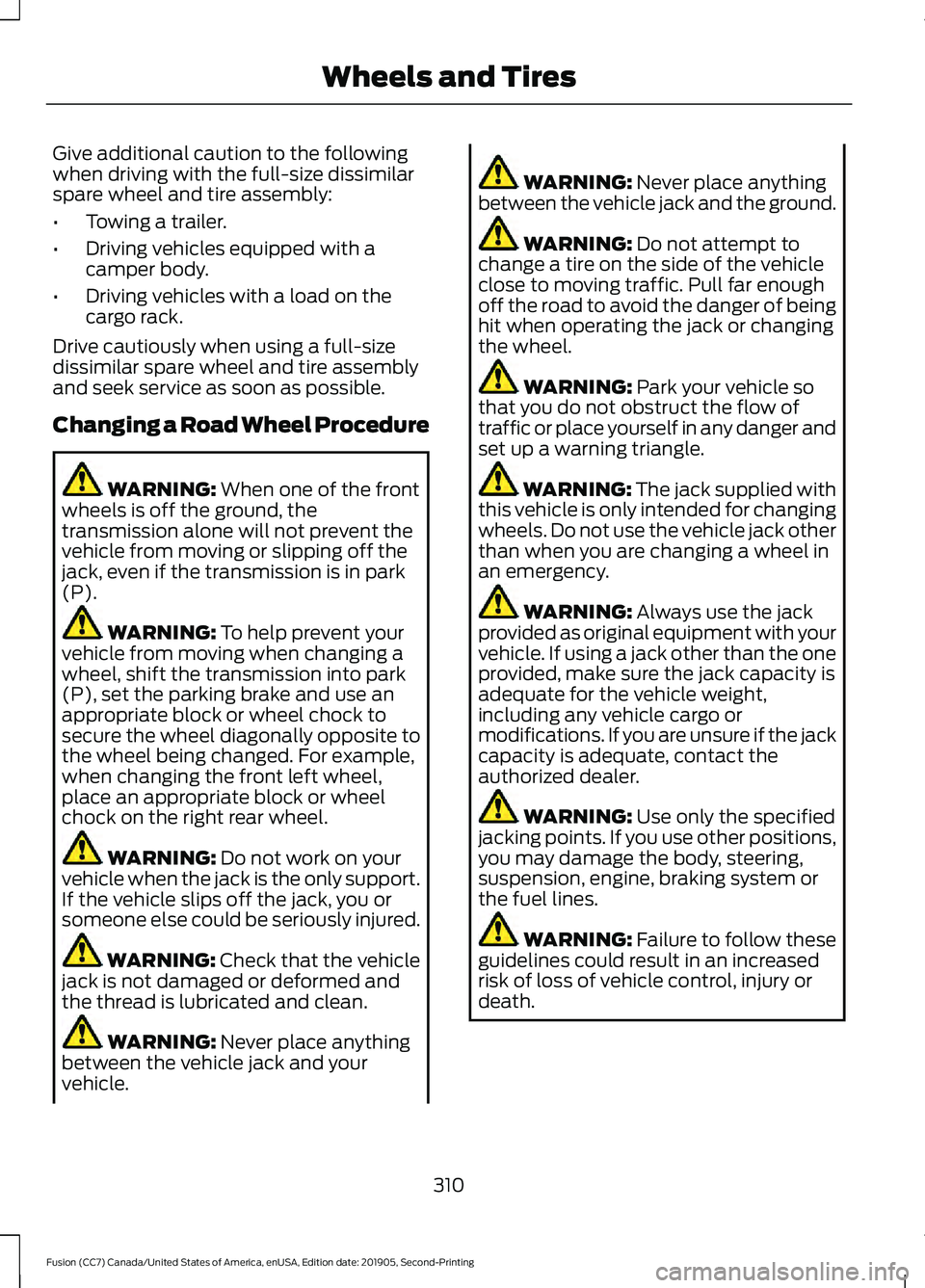 FORD FUSION 2020 Owners Manual Give additional caution to the following
when driving with the full-size dissimilar
spare wheel and tire assembly:
•
Towing a trailer.
• Driving vehicles equipped with a
camper body.
• Driving v FORD FUSION 2020 Owners Manual Give additional caution to the following
when driving with the full-size dissimilar
spare wheel and tire assembly:
•
Towing a trailer.
• Driving vehicles equipped with a
camper body.
• Driving v