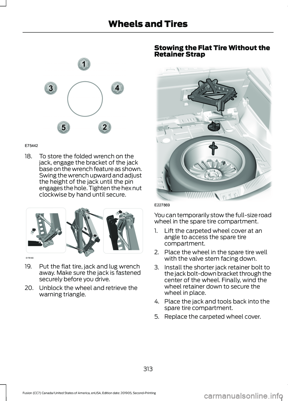 FORD FUSION 2020 User Guide 18. To store the folded wrench on the
jack, engage the bracket of the jack
base on the wrench feature as shown.
Swing the wrench upward and adjust
the height of the jack until the pin
engages the hole FORD FUSION 2020 User Guide 18. To store the folded wrench on the
jack, engage the bracket of the jack
base on the wrench feature as shown.
Swing the wrench upward and adjust
the height of the jack until the pin
engages the hole