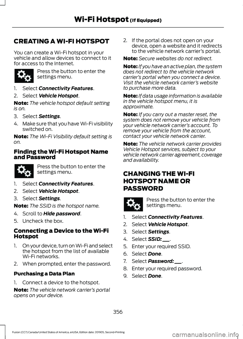 FORD FUSION 2020 Owners Manual CREATING A WI-FI HOTSPOT
You can create a Wi-Fi hotspot in your
vehicle and allow devices to connect to it
for access to the Internet.
Press the button to enter the
settings menu.
1. Select Connectivi FORD FUSION 2020 Owners Manual CREATING A WI-FI HOTSPOT
You can create a Wi-Fi hotspot in your
vehicle and allow devices to connect to it
for access to the Internet.
Press the button to enter the
settings menu.
1. Select Connectivi