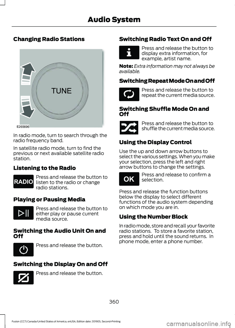 FORD FUSION 2020 Owners Manual Changing Radio Stations
In radio mode, turn to search through the
radio frequency band.
In satellite radio mode, turn to find the
previous or next available satellite radio
station.
Listening to the R FORD FUSION 2020 Owners Manual Changing Radio Stations
In radio mode, turn to search through the
radio frequency band.
In satellite radio mode, turn to find the
previous or next available satellite radio
station.
Listening to the R