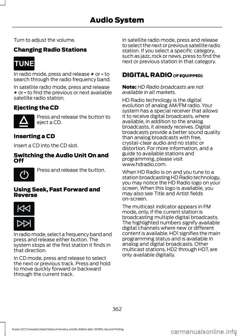 FORD FUSION 2020 Owners Manual Turn to adjust the volume.
Changing Radio Stations
In radio mode, press and release + or - to
search through the radio frequency band.
In satellite radio mode, press and release
+
or - to find the pr FORD FUSION 2020 Owners Manual Turn to adjust the volume.
Changing Radio Stations
In radio mode, press and release + or - to
search through the radio frequency band.
In satellite radio mode, press and release
+
or - to find the pr