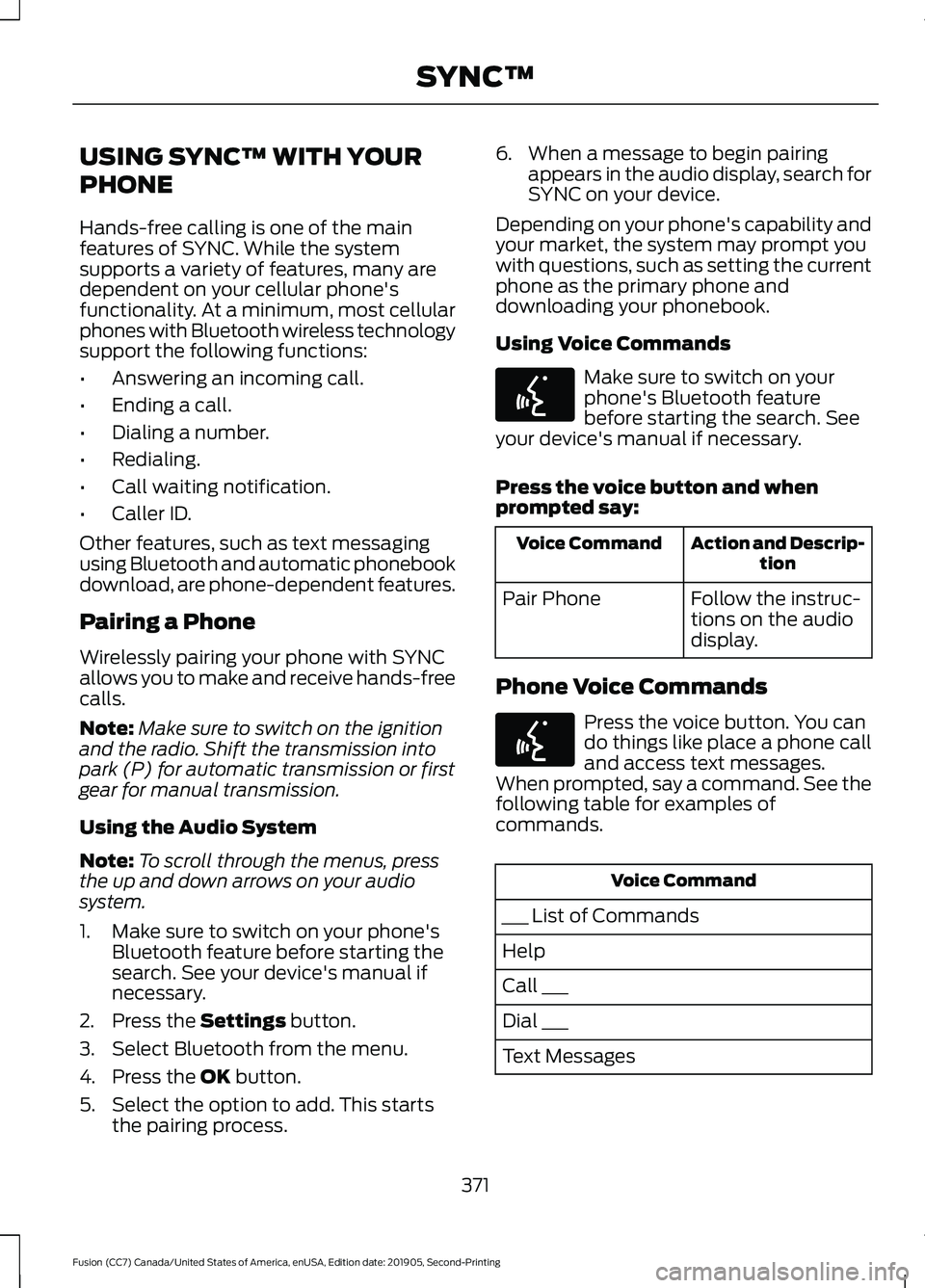 FORD FUSION 2020 Owners Manual USING SYNC™ WITH YOUR
PHONE
Hands-free calling is one of the main
features of SYNC. While the system
supports a variety of features, many are
dependent on your cellular phone's
functionality. At FORD FUSION 2020 Owners Manual USING SYNC™ WITH YOUR
PHONE
Hands-free calling is one of the main
features of SYNC. While the system
supports a variety of features, many are
dependent on your cellular phone's
functionality. At