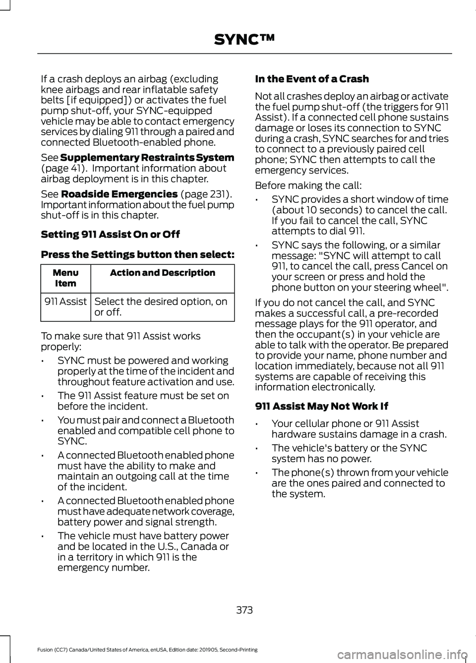 FORD FUSION 2020  Owners Manual If a crash deploys an airbag (excluding
knee airbags and rear inflatable safety
belts [if equipped]) or activates the fuel
pump shut-off, your SYNC-equipped
vehicle may be able to contact emergency
se