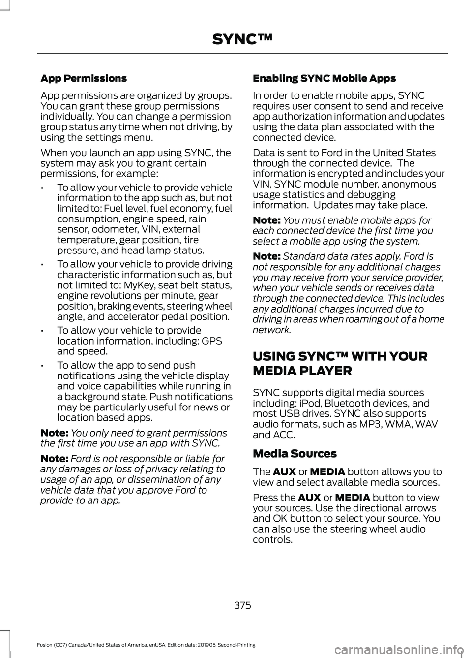 FORD FUSION 2020 Owners Manual App Permissions
App permissions are organized by groups.
You can grant these group permissions
individually. You can change a permission
group status any time when not driving, by
using the settings m FORD FUSION 2020 Owners Manual App Permissions
App permissions are organized by groups.
You can grant these group permissions
individually. You can change a permission
group status any time when not driving, by
using the settings m