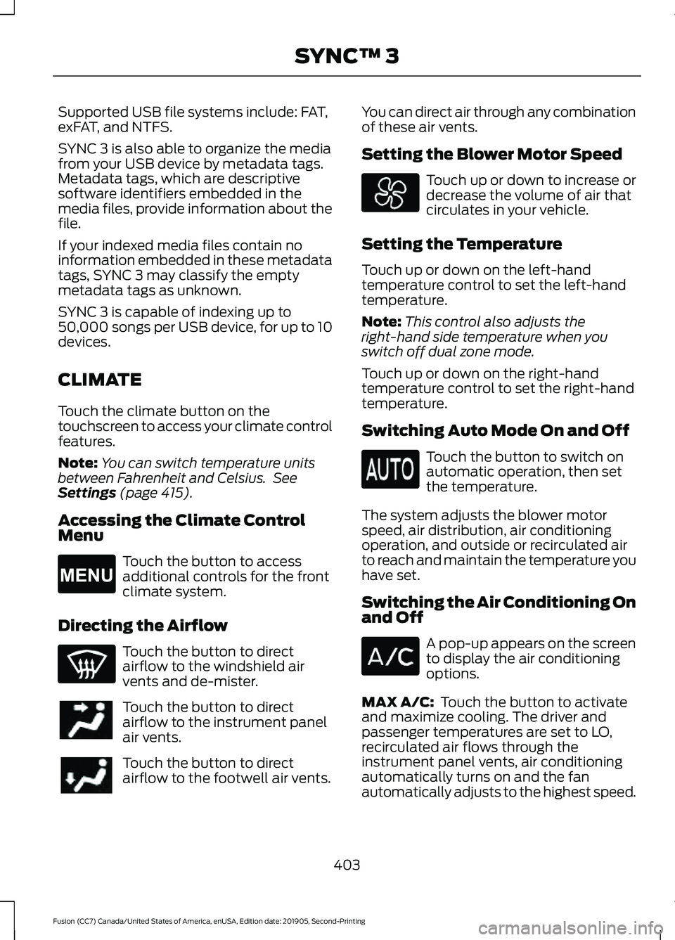 FORD FUSION 2020 User Guide Supported USB file systems include: FAT,
exFAT, and NTFS.
SYNC 3 is also able to organize the media
from your USB device by metadata tags.
Metadata tags, which are descriptive
software identifiers emb