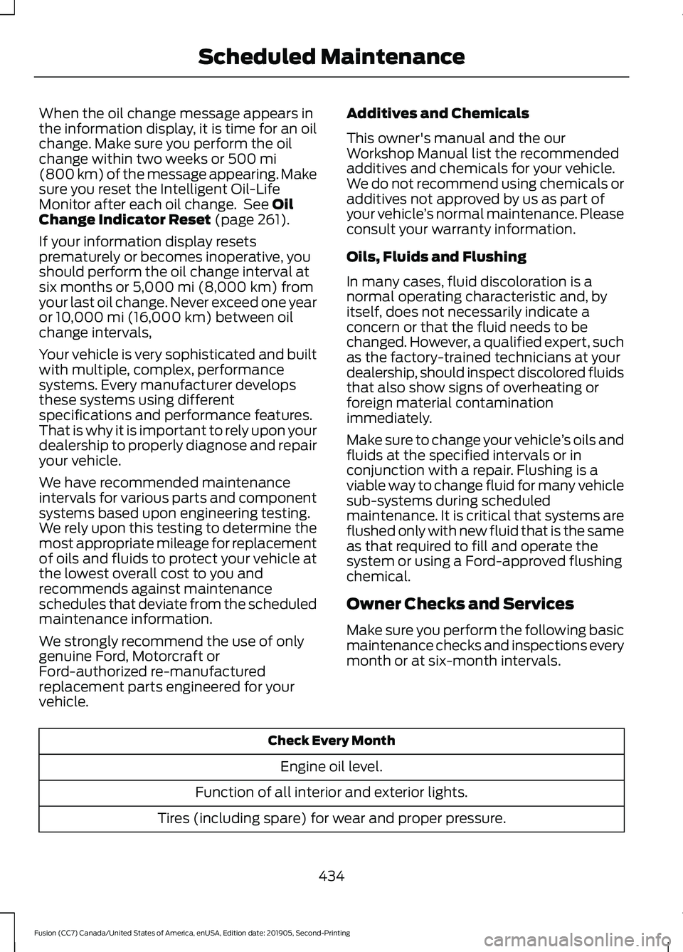 FORD FUSION 2020 User Guide When the oil change message appears in
the information display, it is time for an oil
change. Make sure you perform the oil
change within two weeks or 500 mi
(800 km) of the message appearing. Make
su FORD FUSION 2020 User Guide When the oil change message appears in
the information display, it is time for an oil
change. Make sure you perform the oil
change within two weeks or 500 mi
(800 km) of the message appearing. Make
su