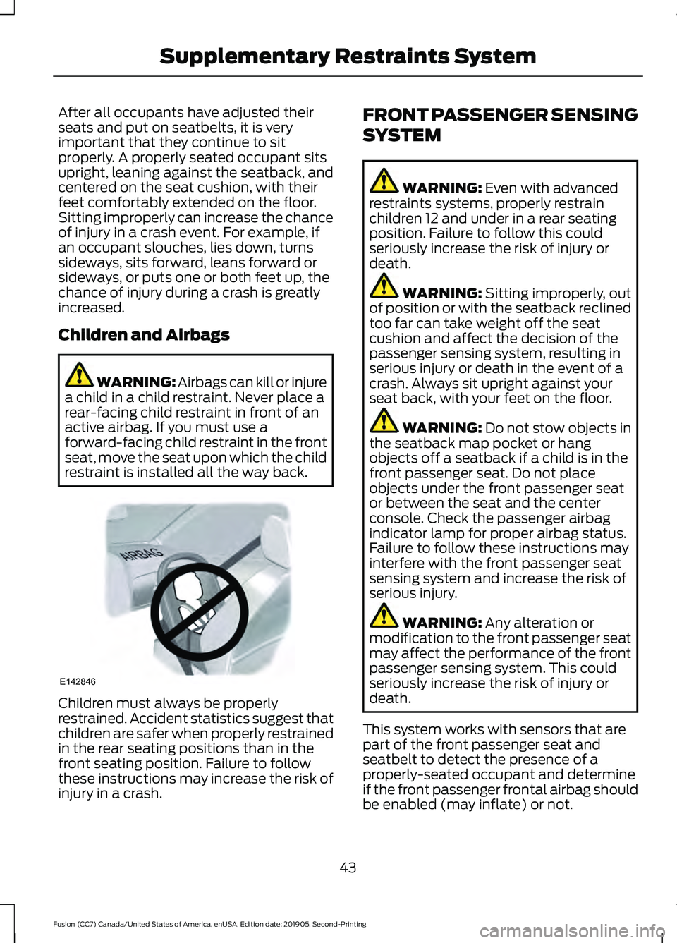 FORD FUSION 2020 Owners Manual After all occupants have adjusted their
seats and put on seatbelts, it is very
important that they continue to sit
properly. A properly seated occupant sits
upright, leaning against the seatback, and
FORD FUSION 2020 Owners Manual After all occupants have adjusted their
seats and put on seatbelts, it is very
important that they continue to sit
properly. A properly seated occupant sits
upright, leaning against the seatback, and