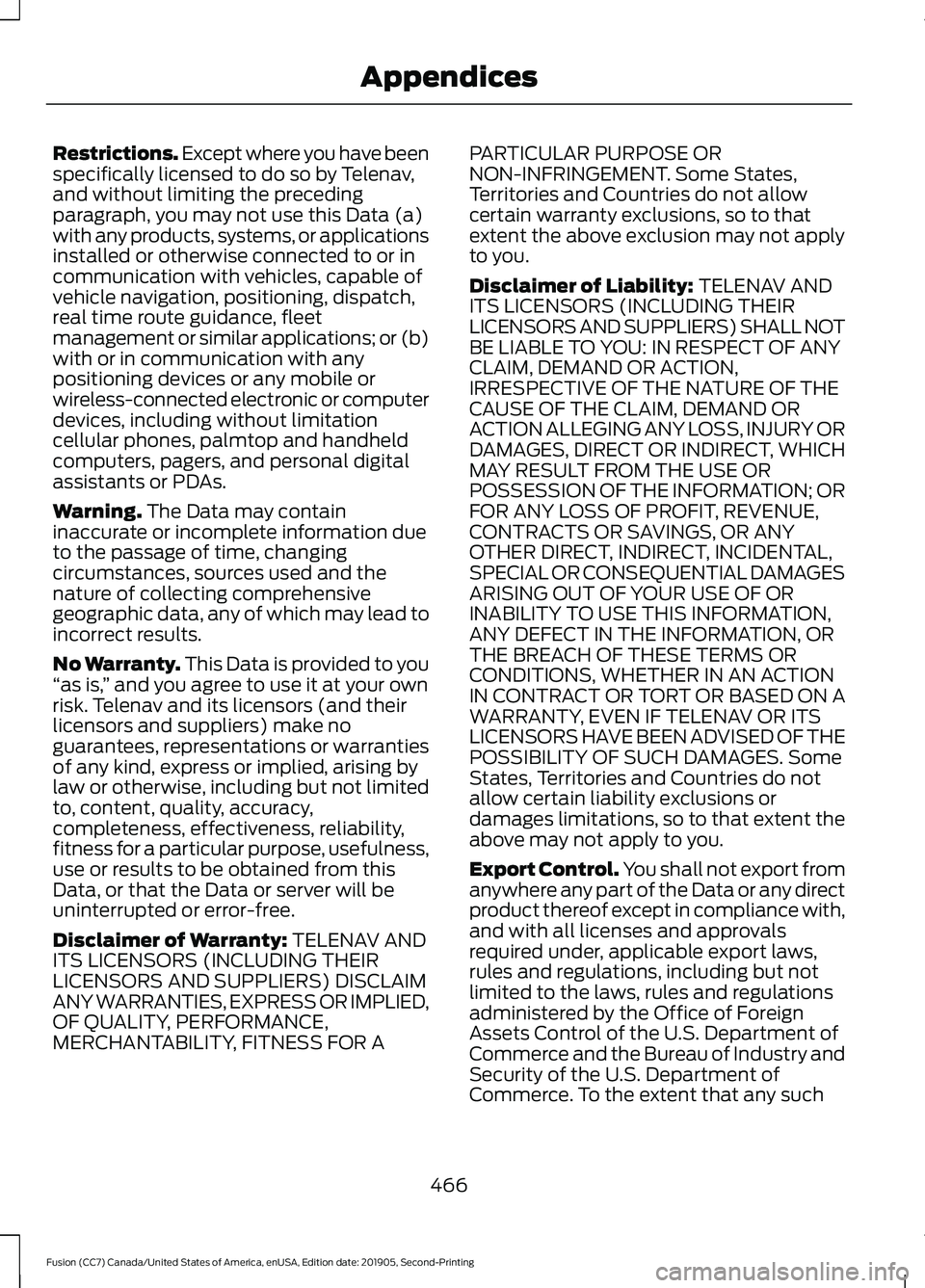 FORD FUSION 2020 User Guide Restrictions. Except where you have been
specifically licensed to do so by Telenav,
and without limiting the preceding
paragraph, you may not use this Data (a)
with any products, systems, or applicati FORD FUSION 2020 User Guide Restrictions. Except where you have been
specifically licensed to do so by Telenav,
and without limiting the preceding
paragraph, you may not use this Data (a)
with any products, systems, or applicati