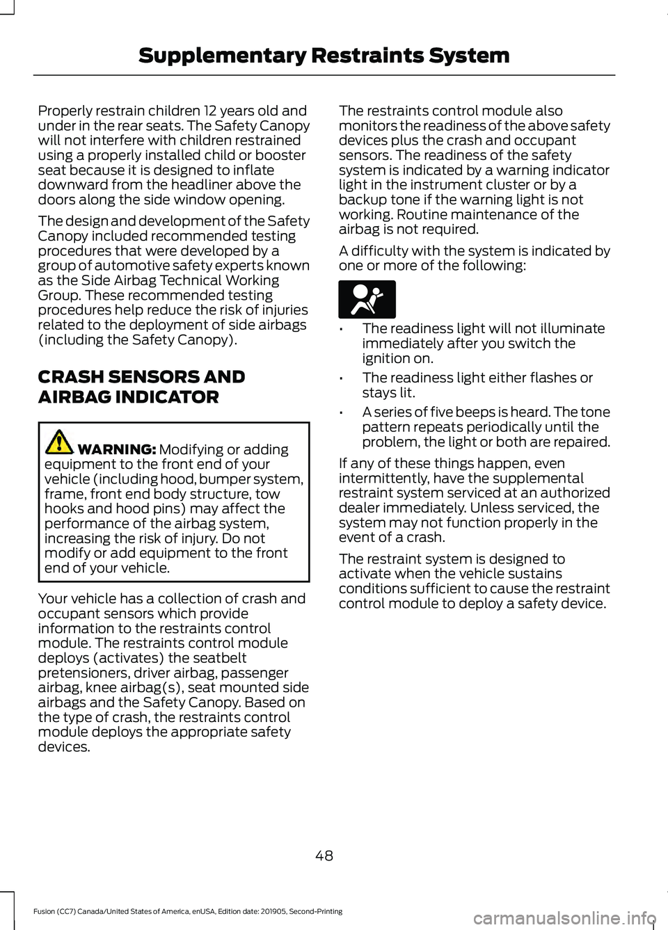 FORD FUSION 2020  Owners Manual Properly restrain children 12 years old and
under in the rear seats. The Safety Canopy
will not interfere with children restrained
using a properly installed child or booster
seat because it is design