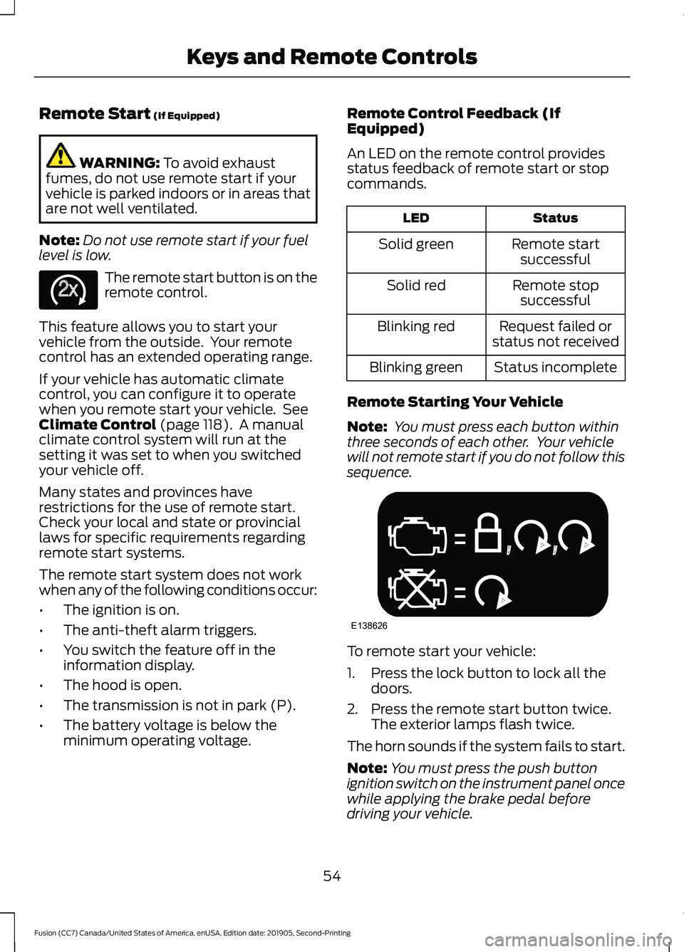 FORD FUSION 2020 Owners Manual Remote Start (If Equipped)
WARNING:
To avoid exhaust
fumes, do not use remote start if your
vehicle is parked indoors or in areas that
are not well ventilated.
Note: Do not use remote start if your f FORD FUSION 2020 Owners Manual Remote Start (If Equipped)
WARNING:
To avoid exhaust
fumes, do not use remote start if your
vehicle is parked indoors or in areas that
are not well ventilated.
Note: Do not use remote start if your f